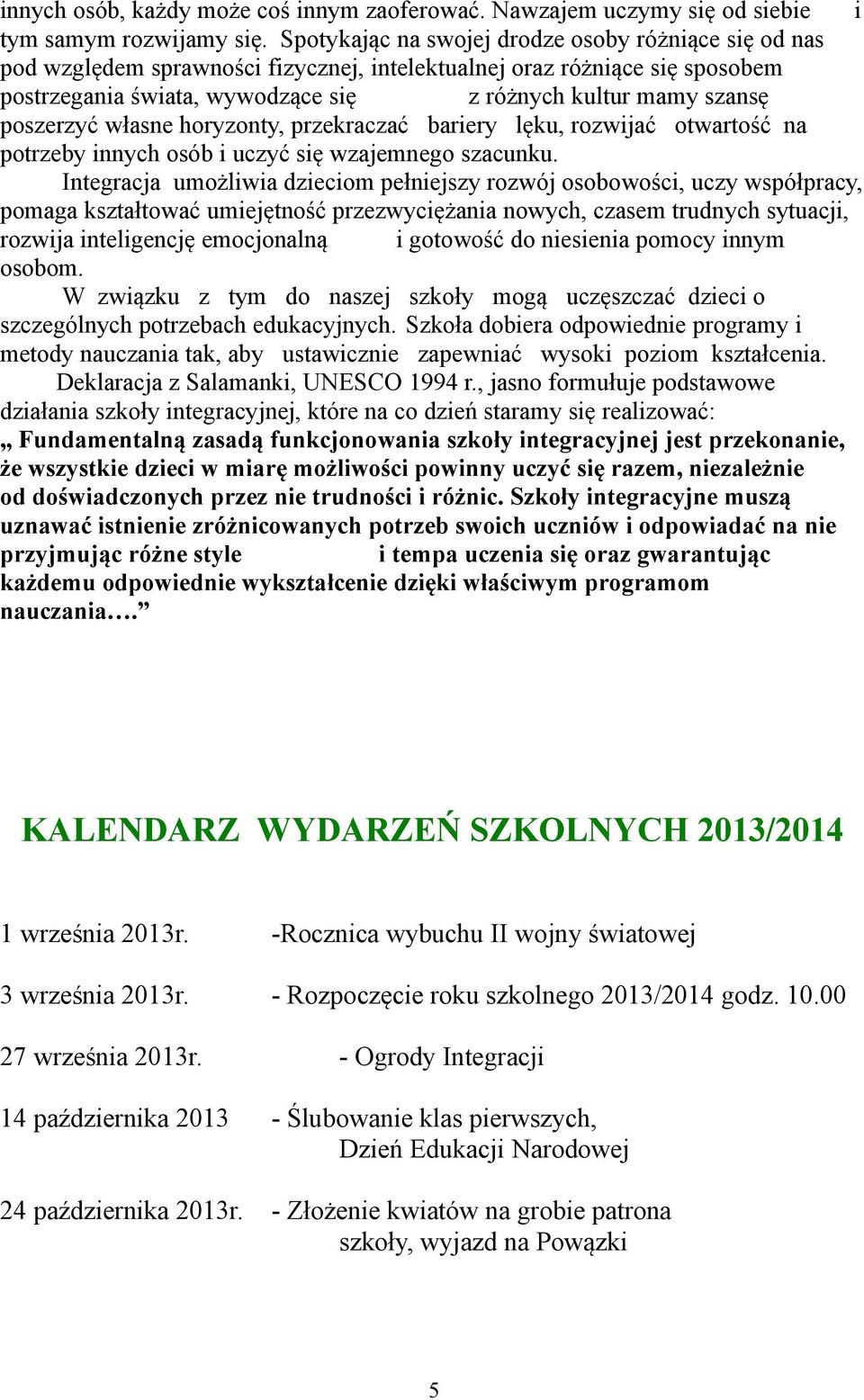 poszerzyć własne horyzonty, przekraczać bariery lęku, rozwijać otwartość na potrzeby innych osób i uczyć się wzajemnego szacunku.