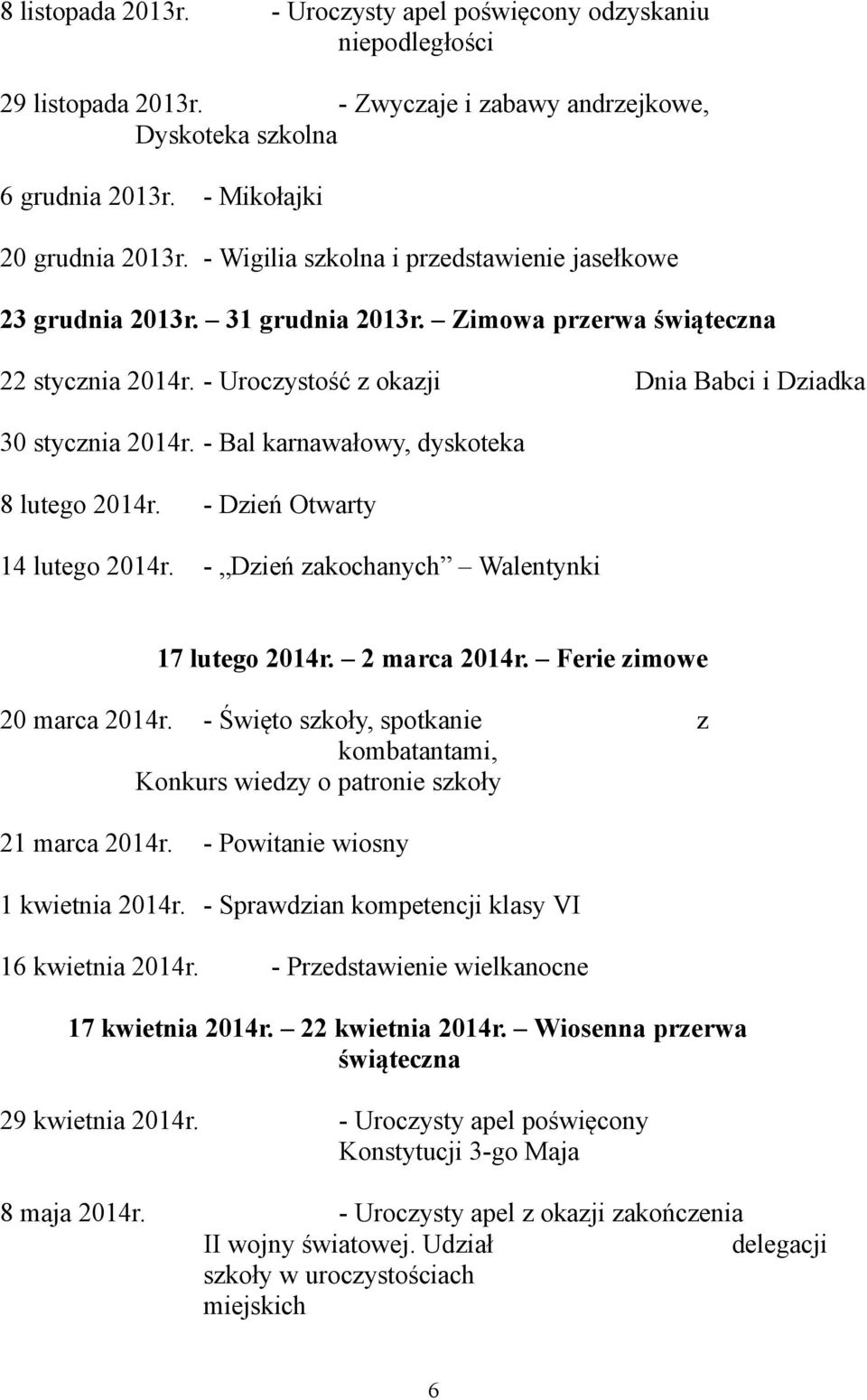 - Bal karnawałowy, dyskoteka 8 lutego 2014r. - Dzień Otwarty 14 lutego 2014r. - Dzień zakochanych Walentynki 17 lutego 2014r. 2 marca 2014r. Ferie zimowe 20 marca 2014r.