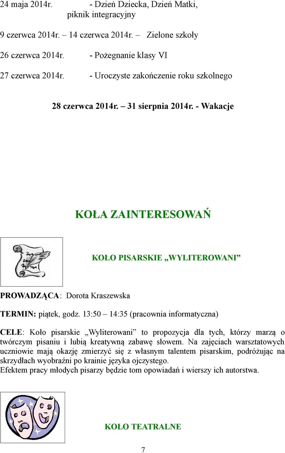 13:50 14:35 (pracownia informatyczna) CELE: Koło pisarskie Wyliterowani to propozycja dla tych, którzy marzą o twórczym pisaniu i lubią kreatywną zabawę słowem.