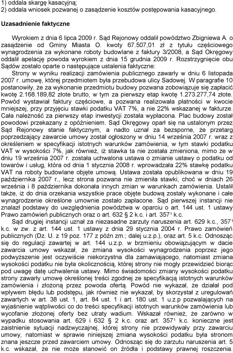 507,01 zł z tytułu częściowego wynagrodzenia za wykonane roboty budowlane z faktury 3/2008, a Sąd Okręgowy oddalił apelację powoda wyrokiem z dnia 15 grudnia 2009 r.