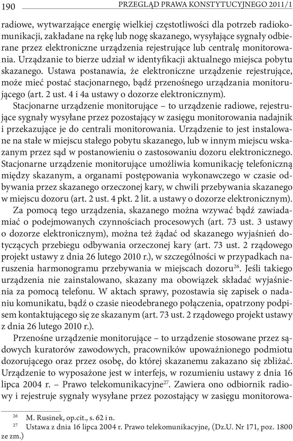 Ustawa postanawia, że elektroniczne urządzenie rejestrujące, może mieć postać stacjonarnego, bądź przenośnego urządzania monitorującego (art. 2 ust. 4 i 4a ustawy o dozorze elektronicznym).