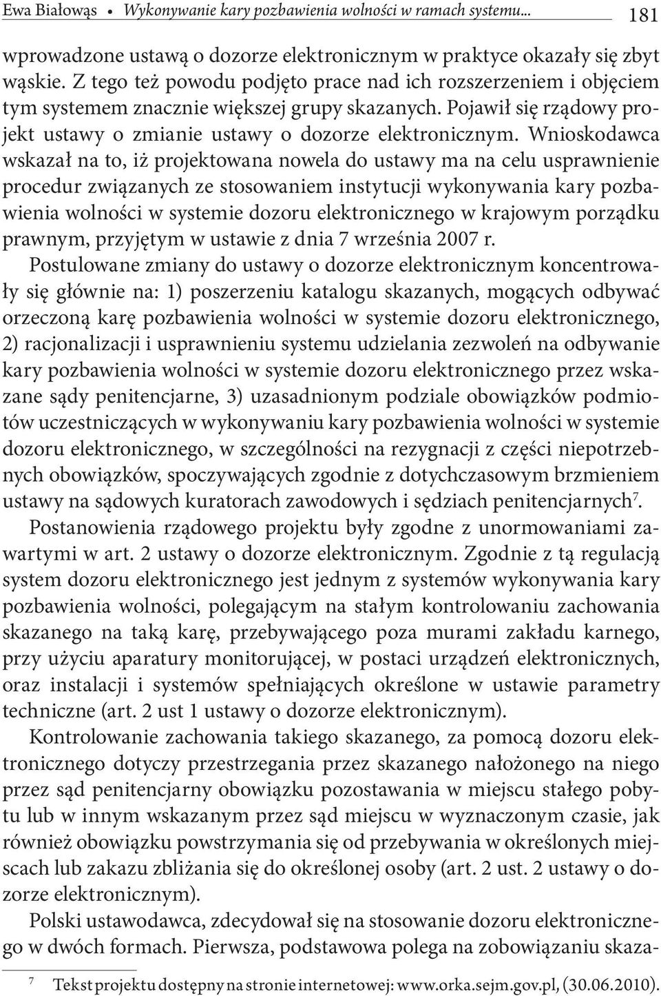 Wnioskodawca wskazał na to, iż projektowana nowela do ustawy ma na celu usprawnienie procedur związanych ze stosowaniem instytucji wykonywania kary pozbawienia wolności w systemie dozoru