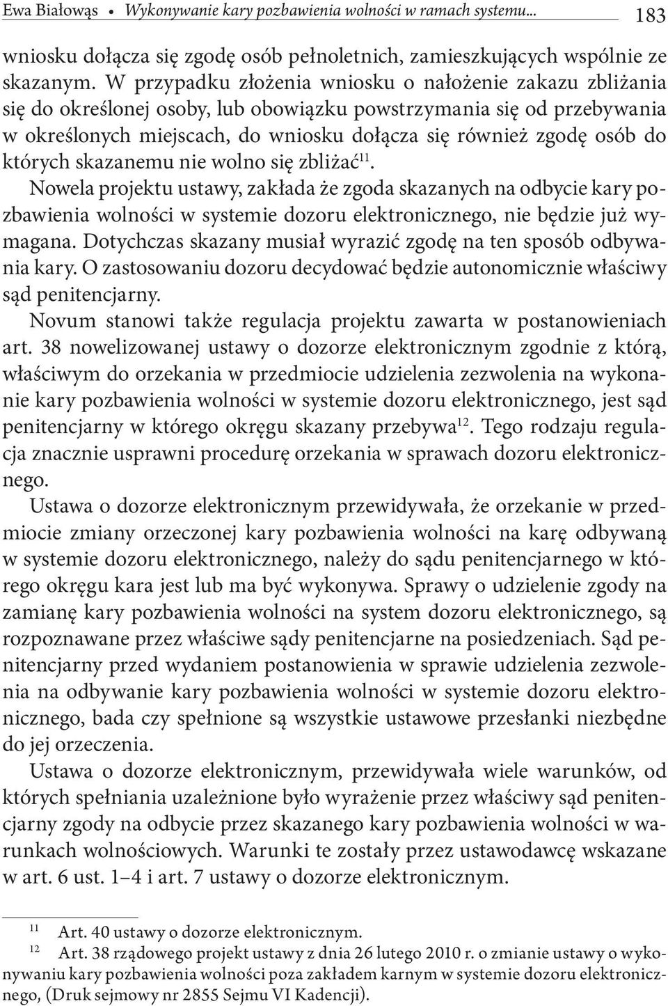 których skazanemu nie wolno się zbliżać 11. Nowela projektu ustawy, zakłada że zgoda skazanych na odbycie kary pozbawienia wolności w systemie dozoru elektronicznego, nie będzie już wymagana.