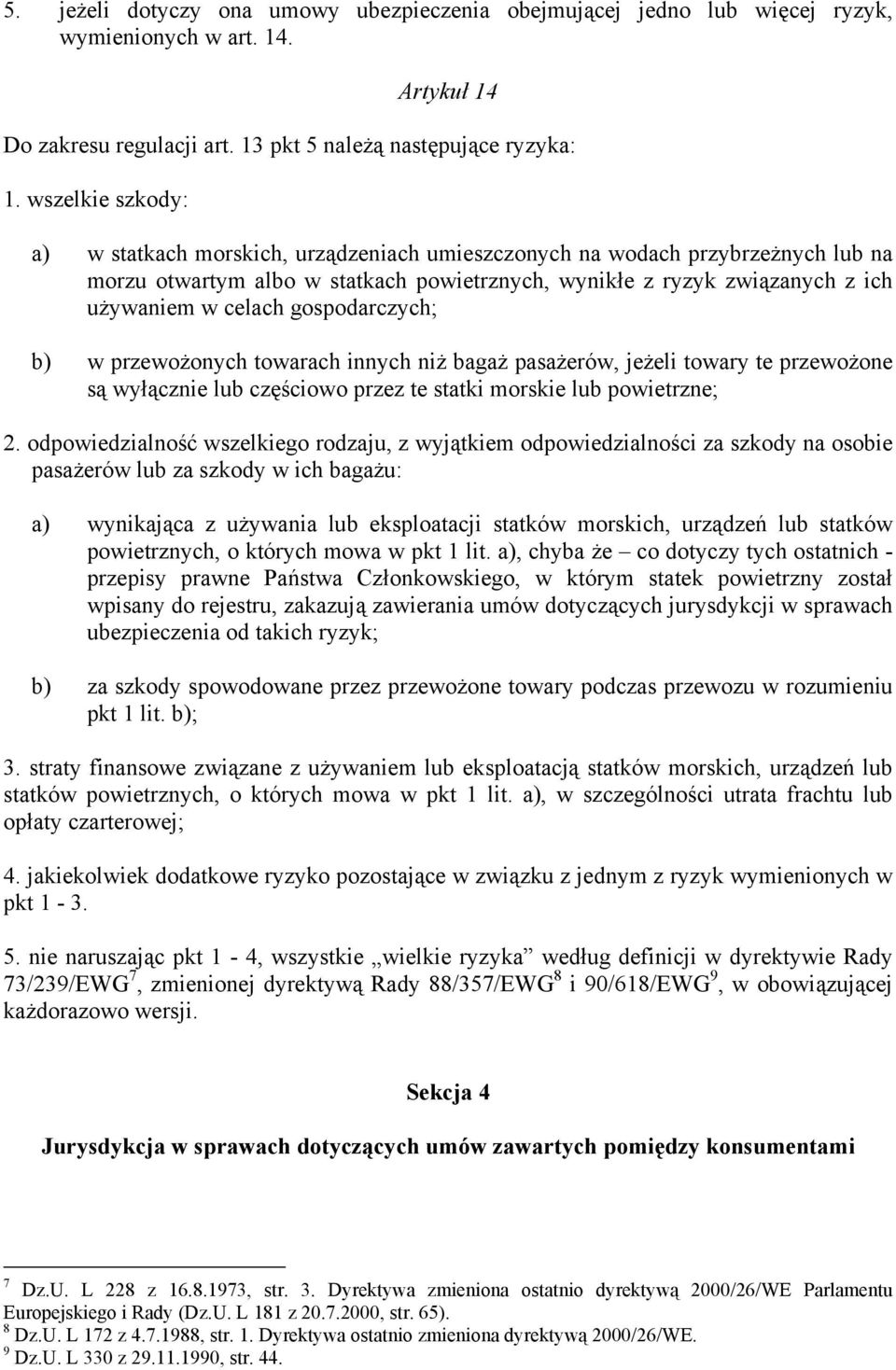 gospodarczych; b) w przewożonych towarach innych niż bagaż pasażerów, jeżeli towary te przewożone są wyłącznie lub częściowo przez te statki morskie lub powietrzne; 2.