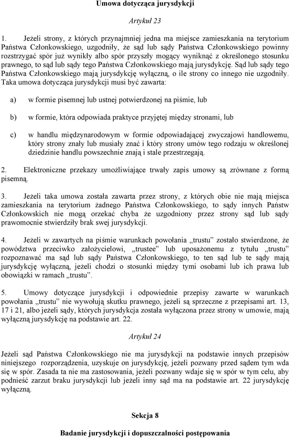 spór przyszły mogący wyniknąć z określonego stosunku prawnego, to sąd lub sądy tego Państwa Członkowskiego mają jurysdykcję.