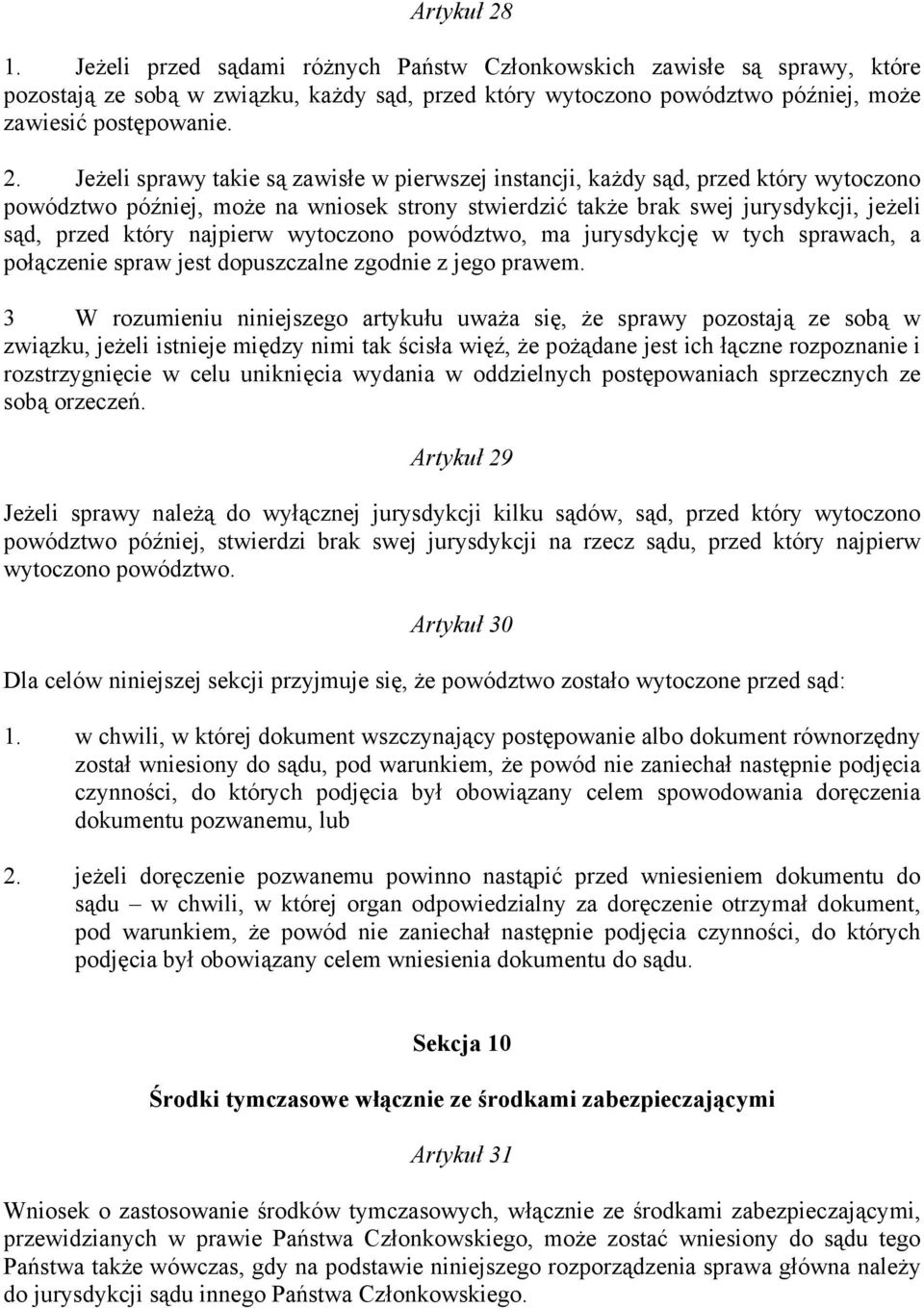 Jeżeli sprawy takie są zawisłe w pierwszej instancji, każdy sąd, przed który wytoczono powództwo później, może na wniosek strony stwierdzić także brak swej jurysdykcji, jeżeli sąd, przed który