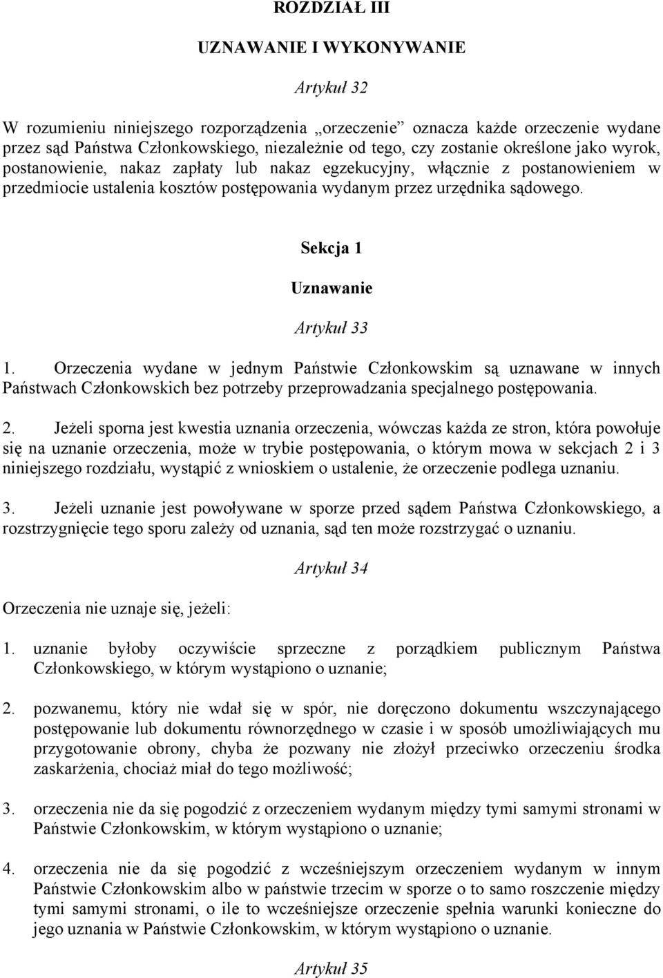 Sekcja 1 Uznawanie Artykuł 33 1. Orzeczenia wydane w jednym Państwie Członkowskim są uznawane w innych Państwach Członkowskich bez potrzeby przeprowadzania specjalnego postępowania. 2.