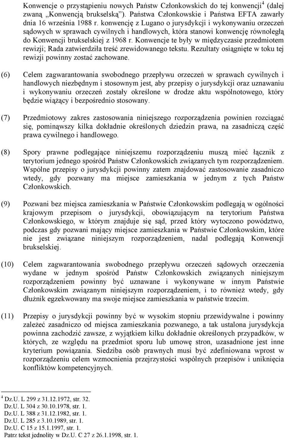 Konwencje te były w międzyczasie przedmiotem rewizji; Rada zatwierdziła treść zrewidowanego tekstu. Rezultaty osiągnięte w toku tej rewizji powinny zostać zachowane.