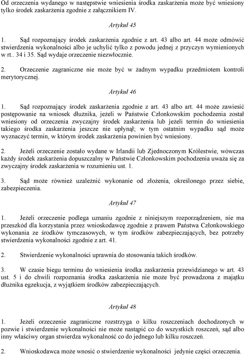 Sąd wydaje orzeczenie niezwłocznie. 2. Orzeczenie zagraniczne nie może być w żadnym wypadku przedmiotem kontroli merytorycznej. Artykuł 46 1. Sąd rozpoznający środek zaskarżenia zgodnie z art.