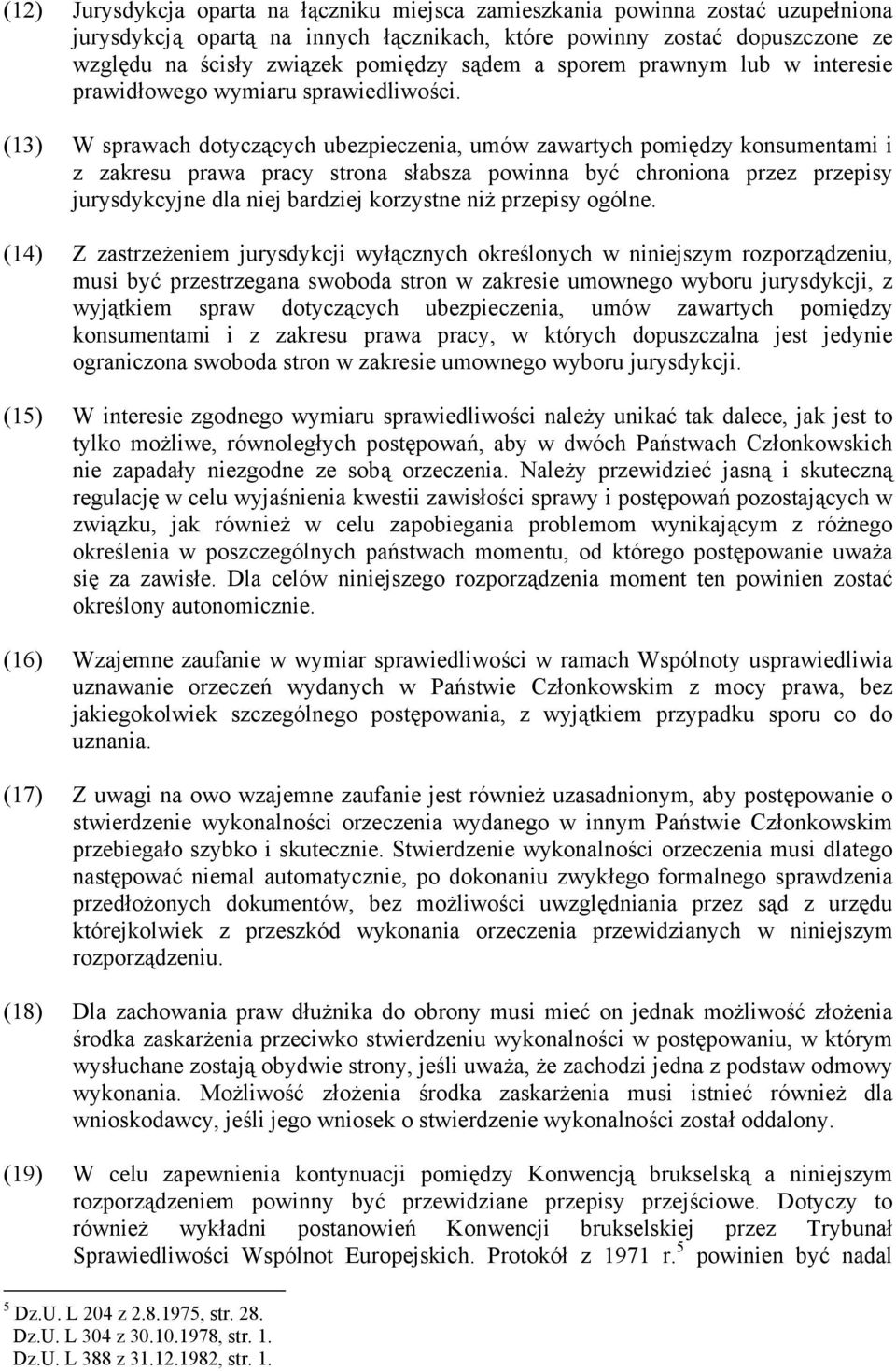 (13) W sprawach dotyczących ubezpieczenia, umów zawartych pomiędzy konsumentami i z zakresu prawa pracy strona słabsza powinna być chroniona przez przepisy jurysdykcyjne dla niej bardziej korzystne