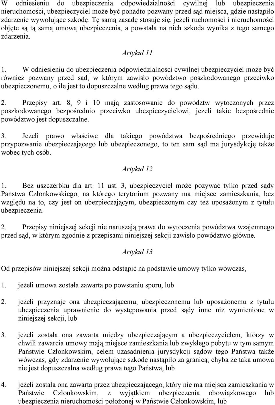 W odniesieniu do ubezpieczenia odpowiedzialności cywilnej ubezpieczyciel może być również pozwany przed sąd, w którym zawisło powództwo poszkodowanego przeciwko ubezpieczonemu, o ile jest to