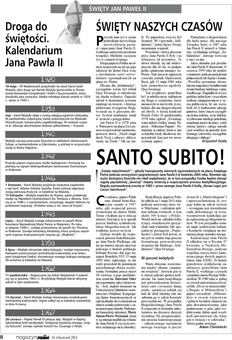 która dorabiała jako szwaczka. Matka młodego Karola zmarła w 1929 r., ojciec w 1942 r. 1938 maj Karol Wojtyła zdaje z oceną celującą egzamin maturalny.