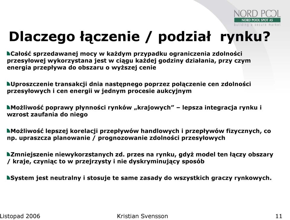 transakcji dnia następnego poprzez połączenie cen zdolności przesyłowych i cen energii w jednym procesie aukcyjnym Możliwość poprawy płynności rynków krajowych lepsza integracja rynku i wzrost