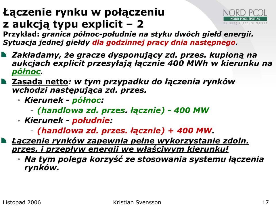 kupioną na aukcjach explicit przesyłają łącznie 400 MWh w kierunku na północ. Zasada netto: w tym przypadku do łączenia rynków wchodzi następująca zd. przes. Kierunek - północ: - (handlowa zd.