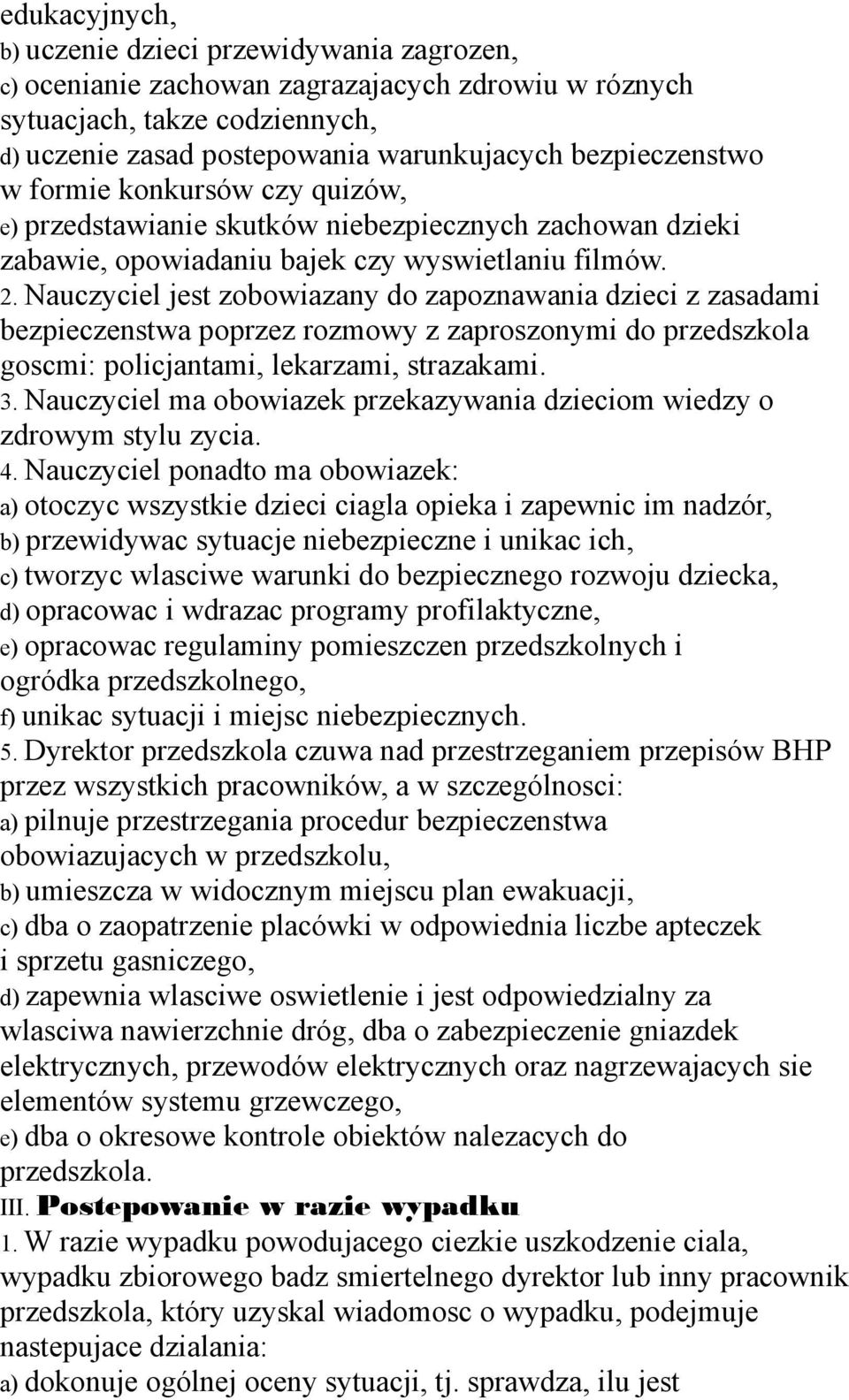 Nauczyciel jest zobowiazany do zapoznawania dzieci z zasadami bezpieczenstwa poprzez rozmowy z zaproszonymi do przedszkola goscmi: policjantami, lekarzami, strazakami. 3.