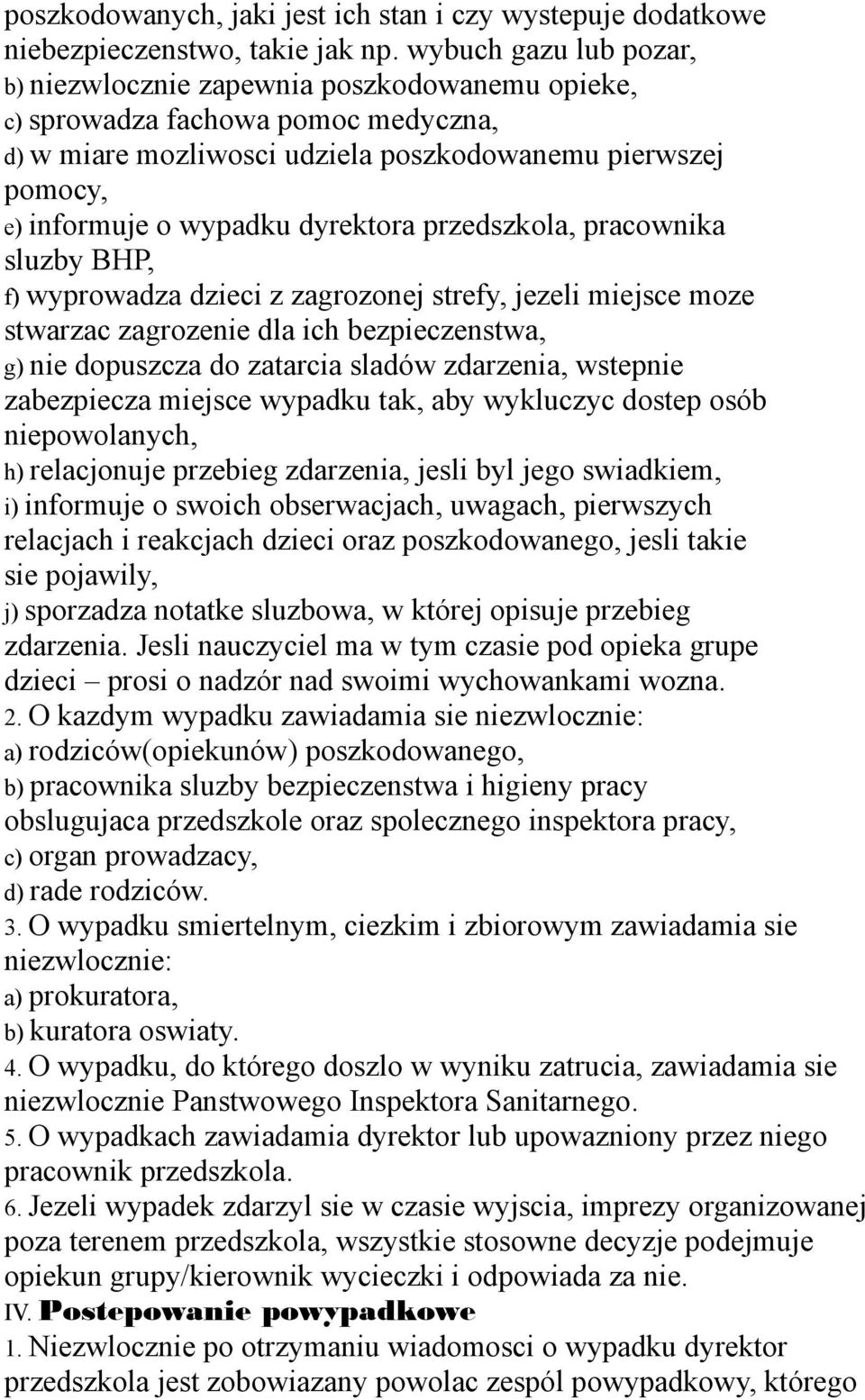 dyrektora przedszkola, pracownika sluzby BHP, f) wyprowadza dzieci z zagrozonej strefy, jezeli miejsce moze stwarzac zagrozenie dla ich bezpieczenstwa, g) nie dopuszcza do zatarcia sladów zdarzenia,