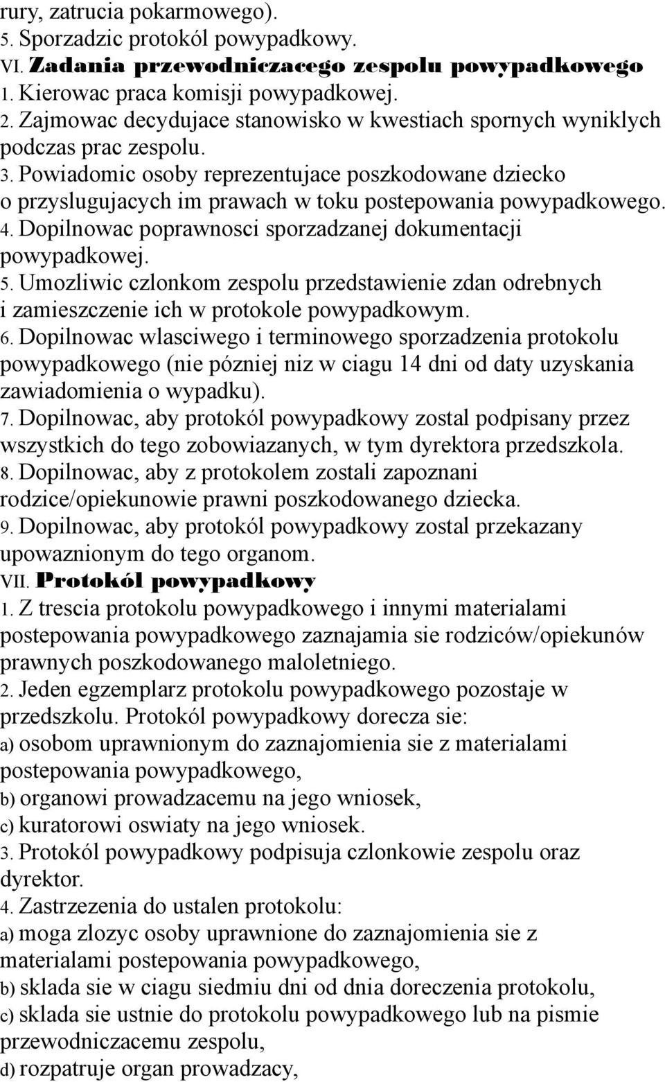 Powiadomic osoby reprezentujace poszkodowane dziecko o przyslugujacych im prawach w toku postepowania powypadkowego. 4. Dopilnowac poprawnosci sporzadzanej dokumentacji powypadkowej. 5.