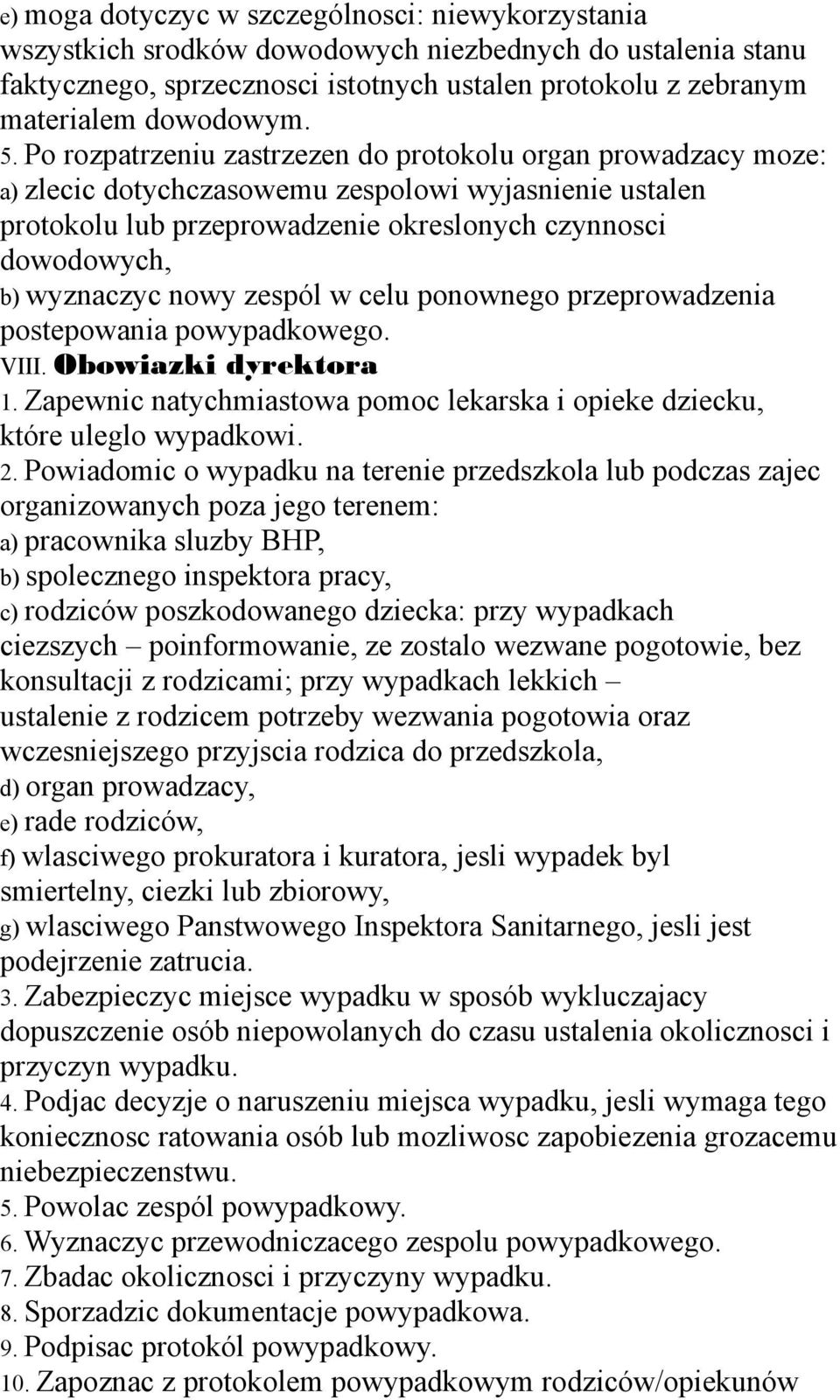 nowy zespól w celu ponownego przeprowadzenia postepowania powypadkowego. VIII. Obowiazki dyrektora 1. Zapewnic natychmiastowa pomoc lekarska i opieke dziecku, które uleglo wypadkowi. 2.