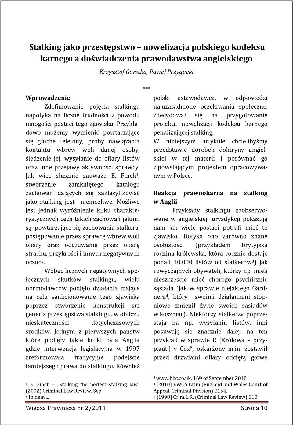 Przykładowo możemy wymienić powtarzające się głuche telefony, próby nawiązania kontaktu wbrew woli danej osoby, śledzenie jej, wysyłanie do ofiary listów oraz inne przejawy aktywności sprawcy.