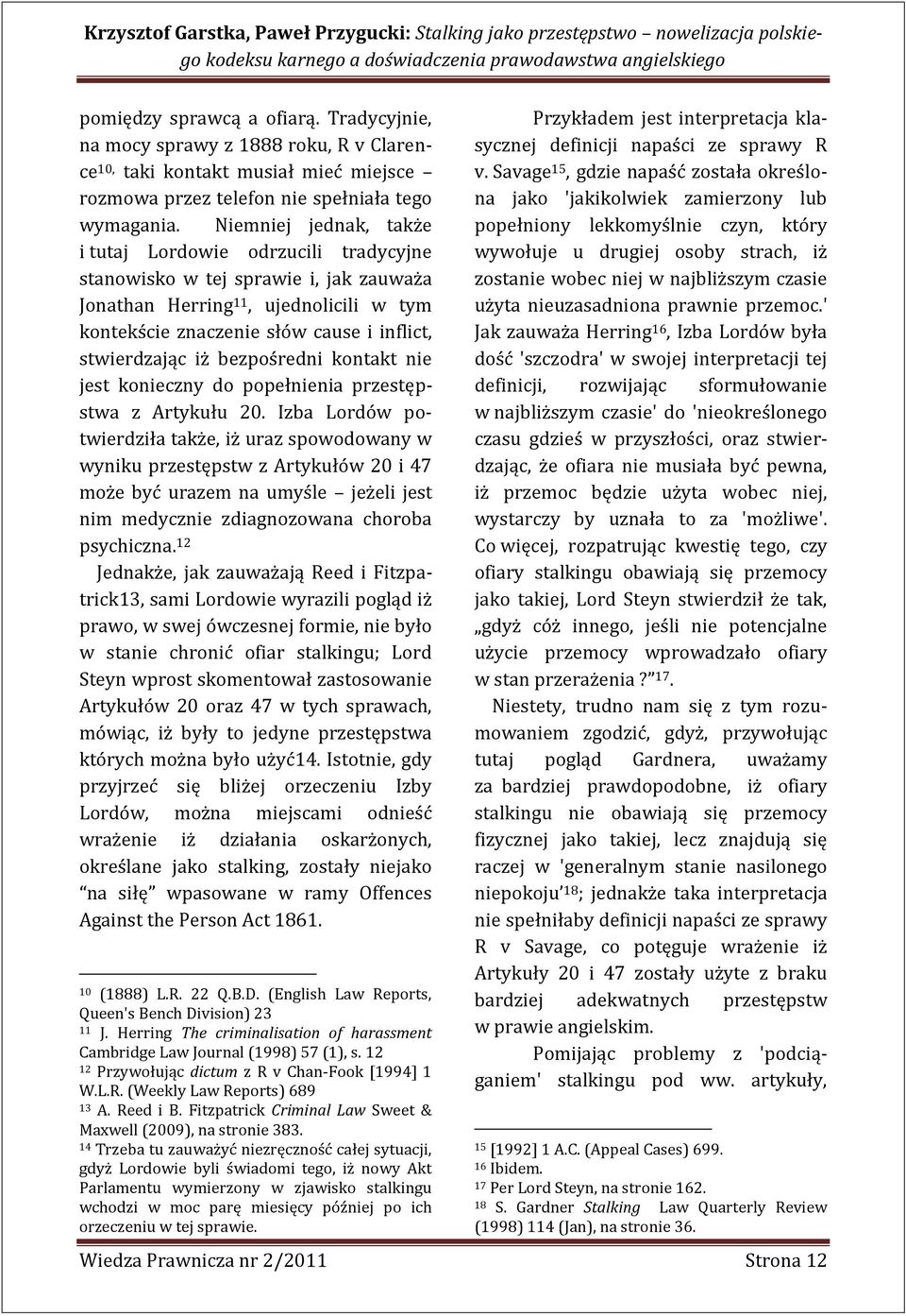 Niemniej jednak, także i tutaj Lordowie odrzucili tradycyjne stanowisko w tej sprawie i, jak zauważa Jonathan Herring 11, ujednolicili w tym kontekście znaczenie słów cause i inflict, stwierdzając iż