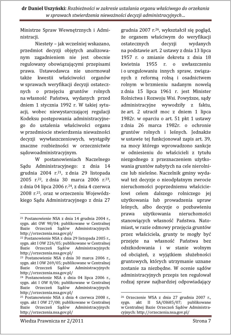 Ustawodawca nie unormował także kwestii właściwości organów w sprawach weryfikacji decyzji ostatecznych o przejęciu gruntów rolnych na własność Państwa, wydanych przed dniem 1 stycznia 1992 r.