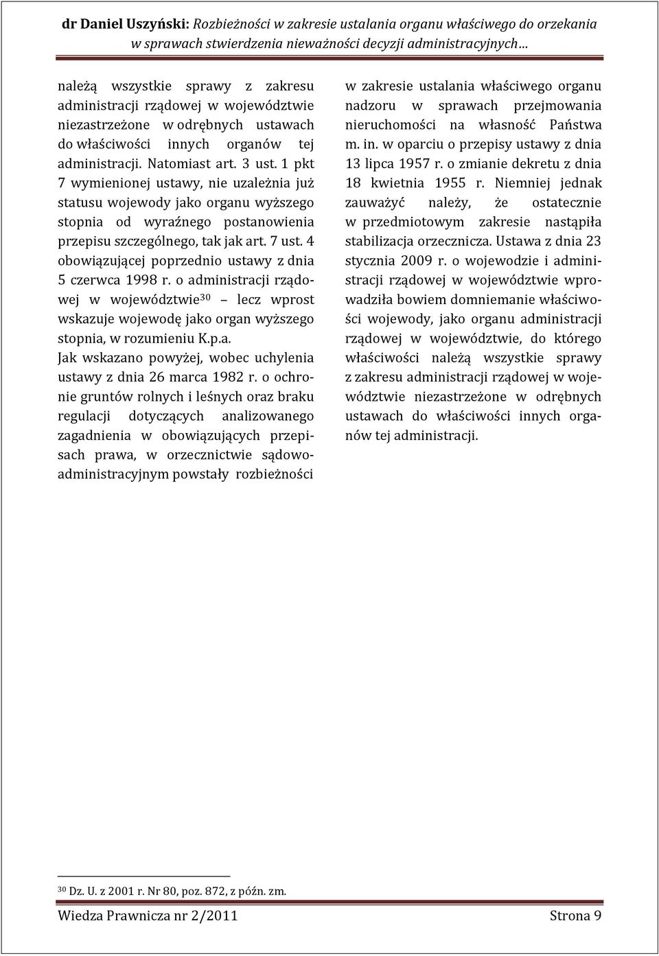 1 pkt 7 wymienionej ustawy, nie uzależnia już statusu wojewody jako organu wyższego stopnia od wyraźnego postanowienia przepisu szczególnego, tak jak art. 7 ust.