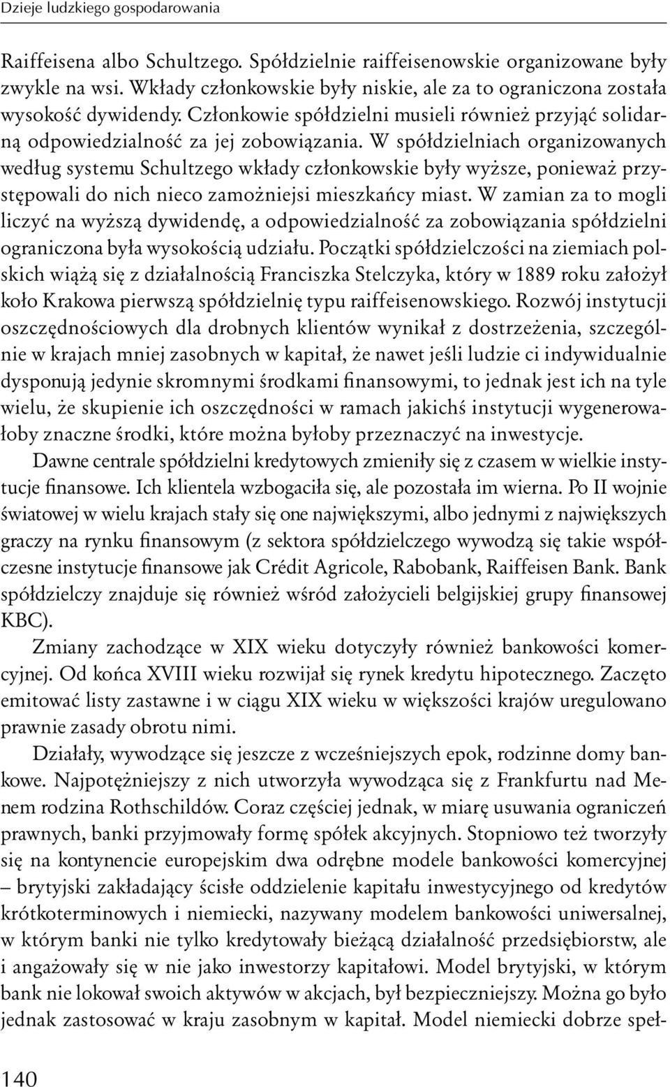 W spółdzielniach organizowanych według systemu Schultzego wkłady członkowskie były wyższe, ponieważ przystępowali do nich nieco zamożniejsi mieszkańcy miast.