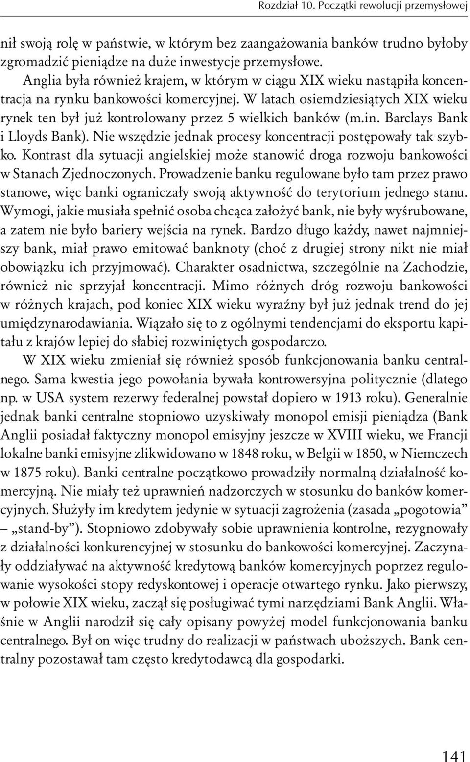 W latach osiemdziesiątych XIX wieku rynek ten był już kontrolowany przez 5 wielkich banków (m.in. Barclays Bank i Lloyds Bank). Nie wszędzie jednak procesy koncentracji postępowały tak szybko.