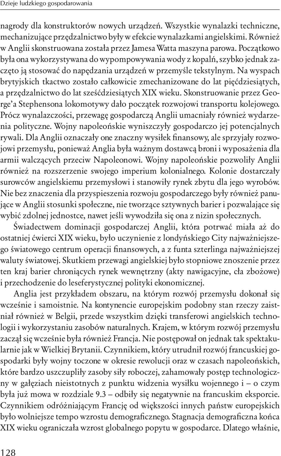 Początkowo była ona wykorzystywana do wypompowywania wody z kopalń, szybko jednak zaczęto ją stosować do napędzania urządzeń w przemyśle tekstylnym.