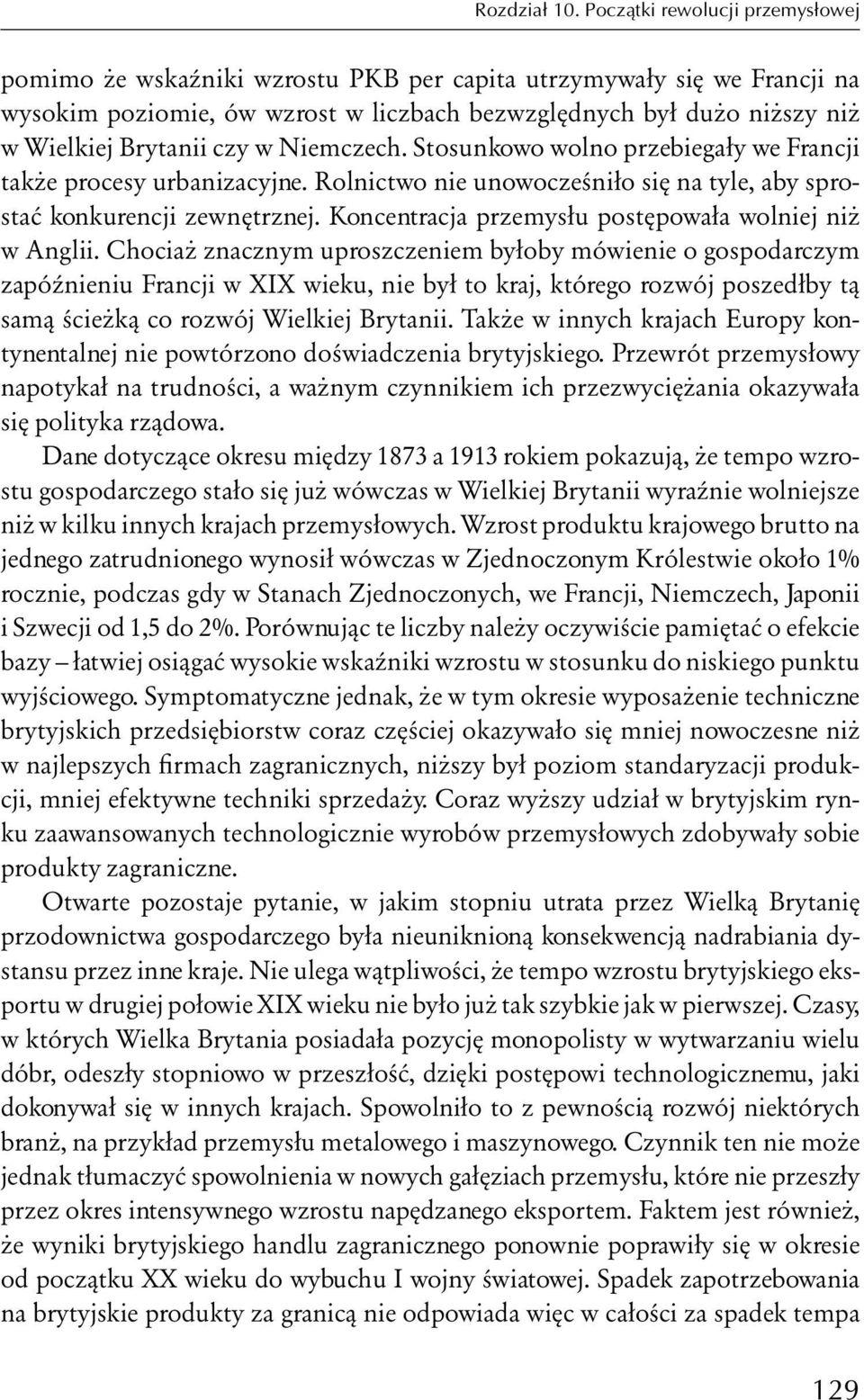 czy w Niemczech. Stosunkowo wolno przebiegały we Francji także procesy urbanizacyjne. Rolnictwo nie unowocześniło się na tyle, aby sprostać konkurencji zewnętrznej.