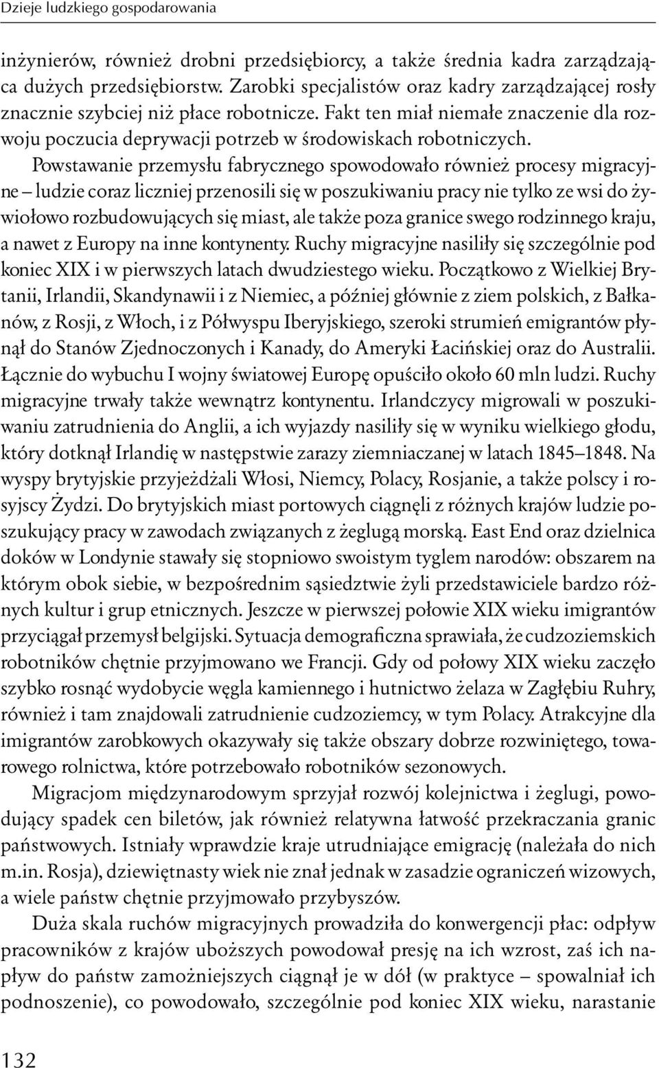 Powstawanie przemysłu fabrycznego spowodowało również procesy migracyjne ludzie coraz liczniej przenosili się w poszukiwaniu pracy nie tylko ze wsi do żywiołowo rozbudowujących się miast, ale także