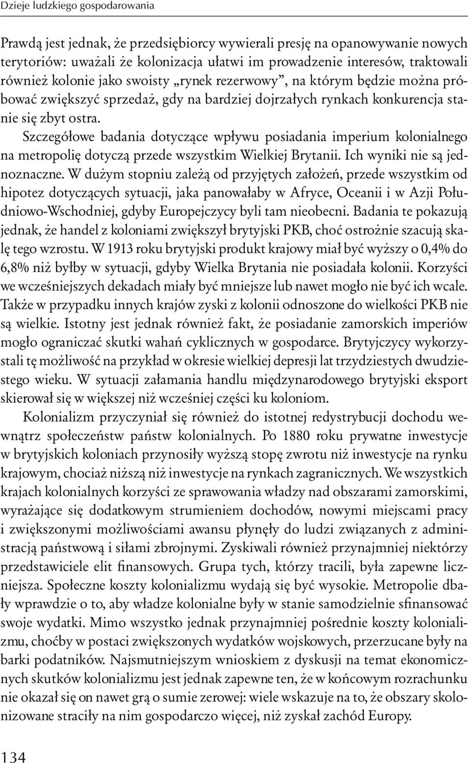 Szczegółowe badania dotyczące wpływu posiadania imperium kolonialnego na metropolię dotyczą przede wszystkim Wielkiej Brytanii. Ich wyniki nie są jednoznaczne.