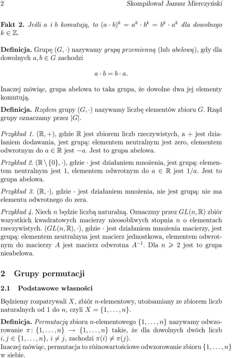 Rzędem grupy (G, ) nazywamy liczbę elementów zbioru G. Rząd grupy oznaczamy przez G. Przykład 1.