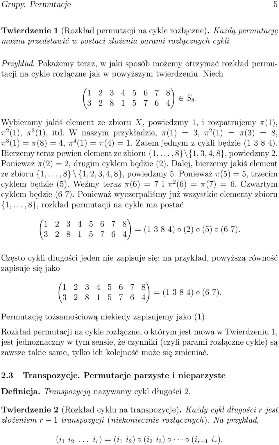 Wybieramy jakiś element ze zbioru X, powiedzmy 1, i rozpatrujemy π(1), π 2 (1), π 3 (1), itd. W naszym przykładzie, π(1) = 3, π 2 (1) = π(3) = 8, π 3 (1) = π(8) = 4, π 4 (1) = π(4) = 1.