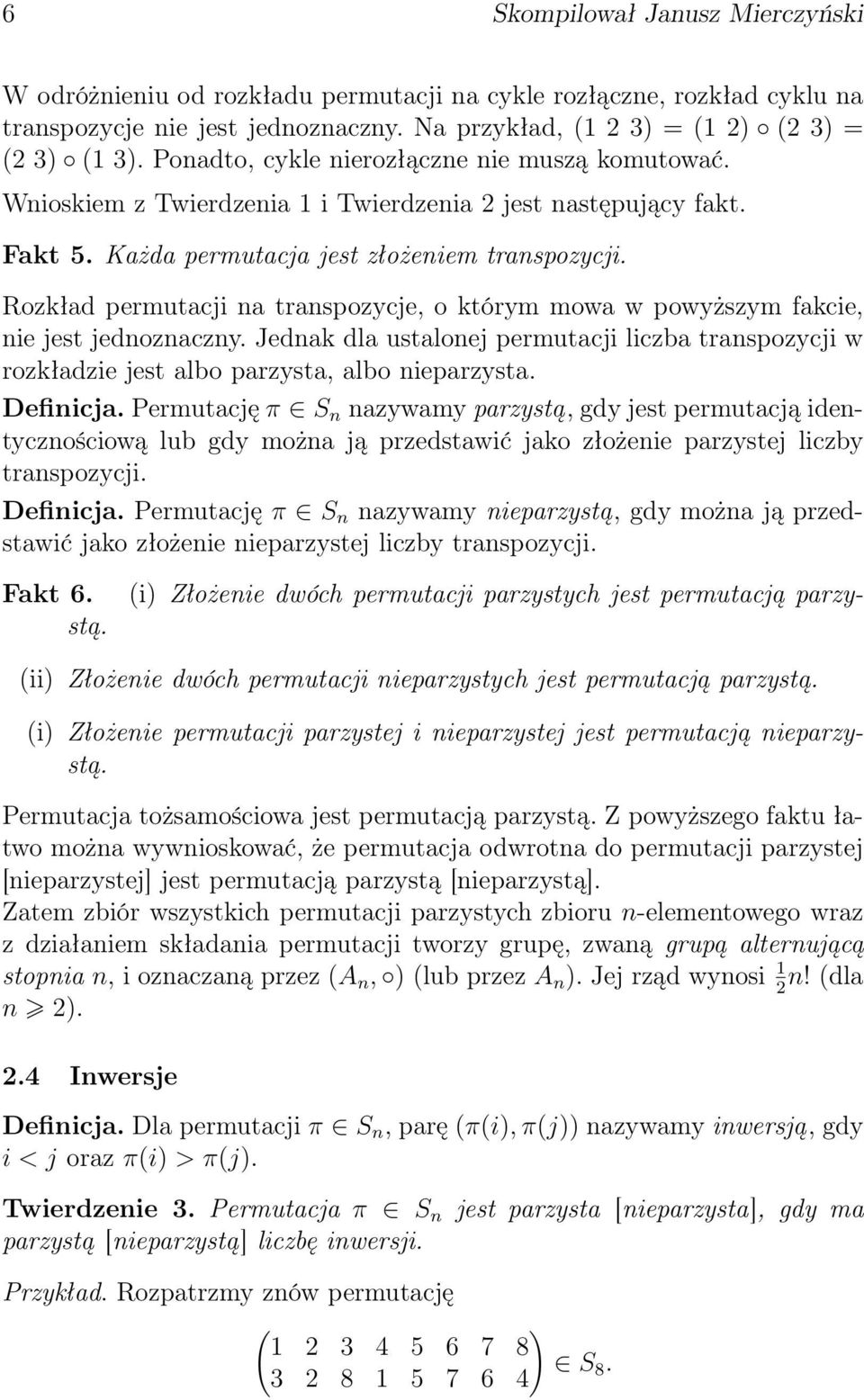 Rozkład permutacji na transpozycje, o którym mowa w powyższym fakcie, nie jest jednoznaczny. Jednak dla ustalonej permutacji liczba transpozycji w rozkładzie jest albo parzysta, albo nieparzysta.