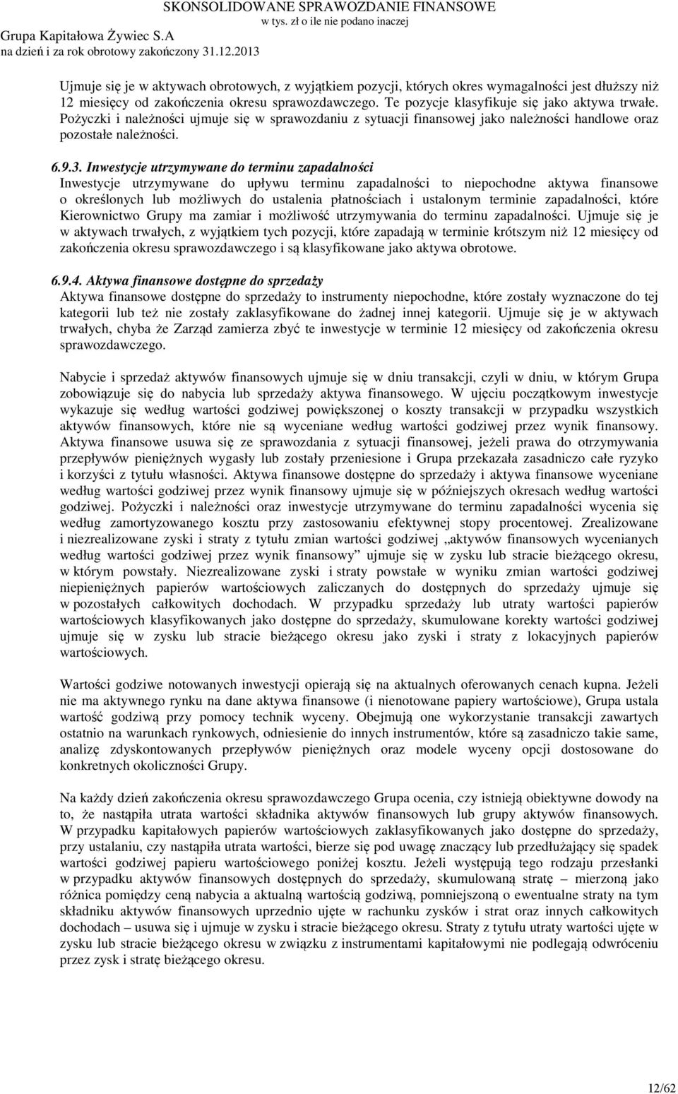 Te pozycje klasyfikuje się jako aktywa trwałe. Pożyczki i należności ujmuje się w sprawozdaniu z sytuacji finansowej jako należności handlowe oraz pozostałe należności. 6.9.3.