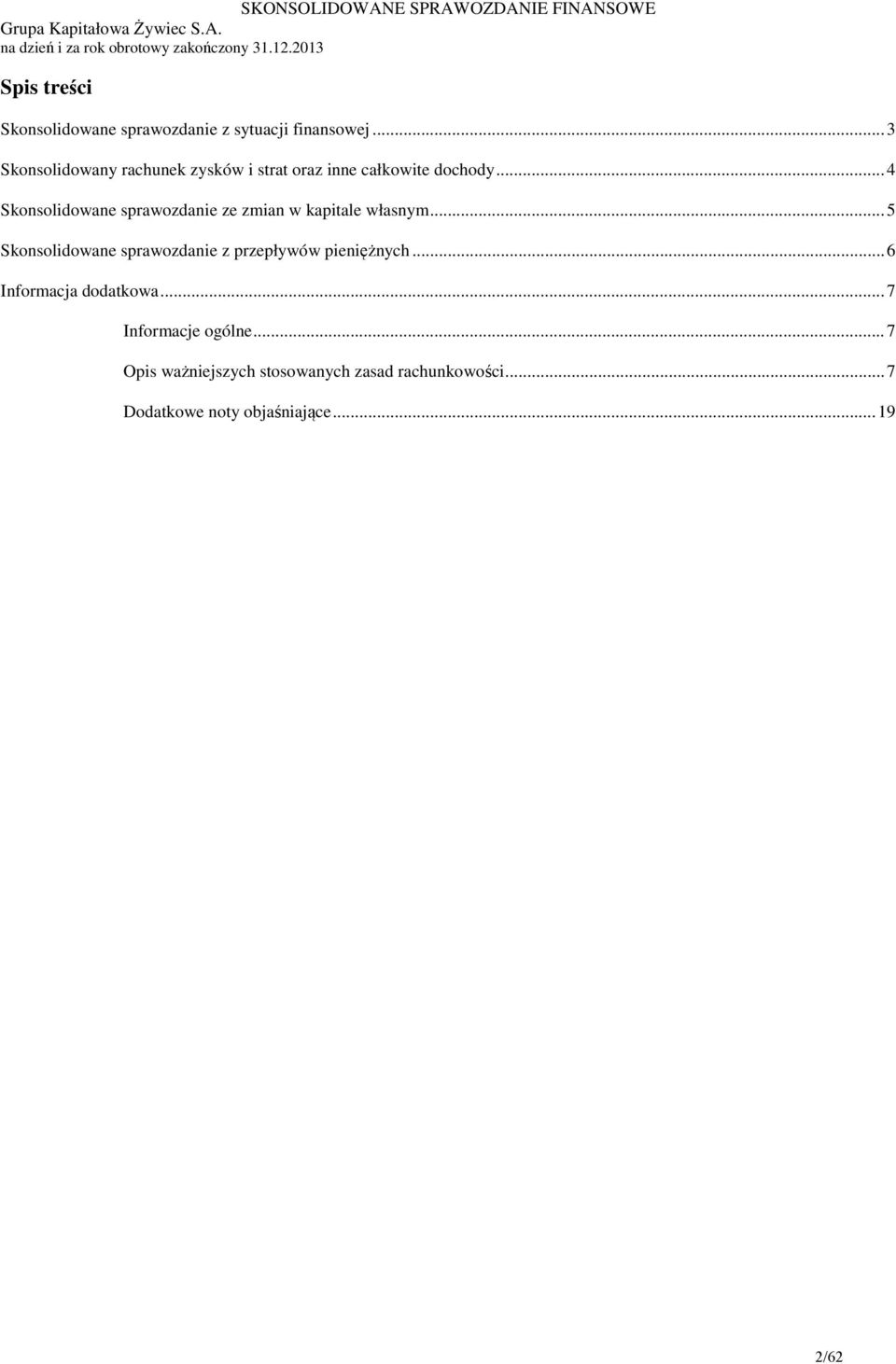 .. 4 Skonsolidowane sprawozdanie ze zmian w kapitale własnym... 5 Skonsolidowane sprawozdanie z przepływów pieniężnych.