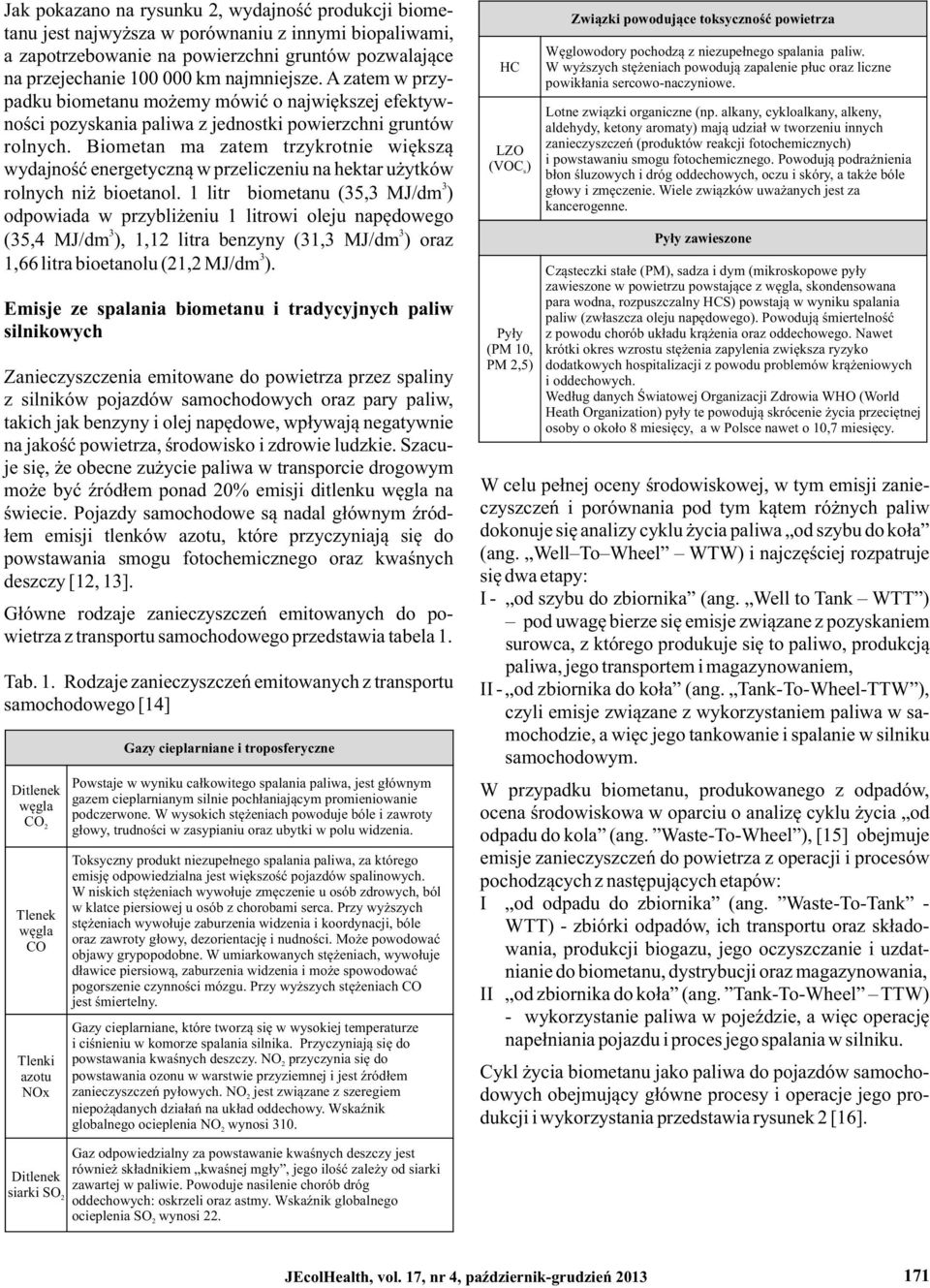 Biometan ma zatem trzykrotnie większą wydajność energetyczną w przeliczeniu na hektar użytków rolnych niż bioetanol.