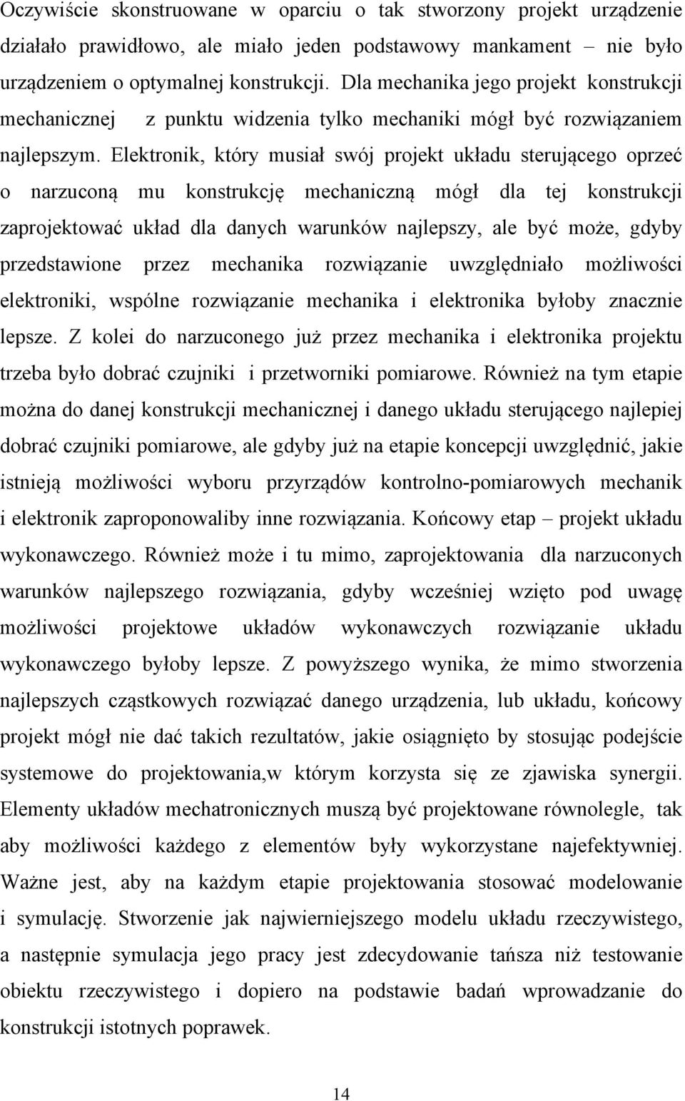 Elektronik, który musiał swój projekt układu sterującego oprzeć o narzuconą mu konstrukcję mechaniczną mógł dla tej konstrukcji zaprojektować układ dla danych warunków najlepszy, ale być może, gdyby