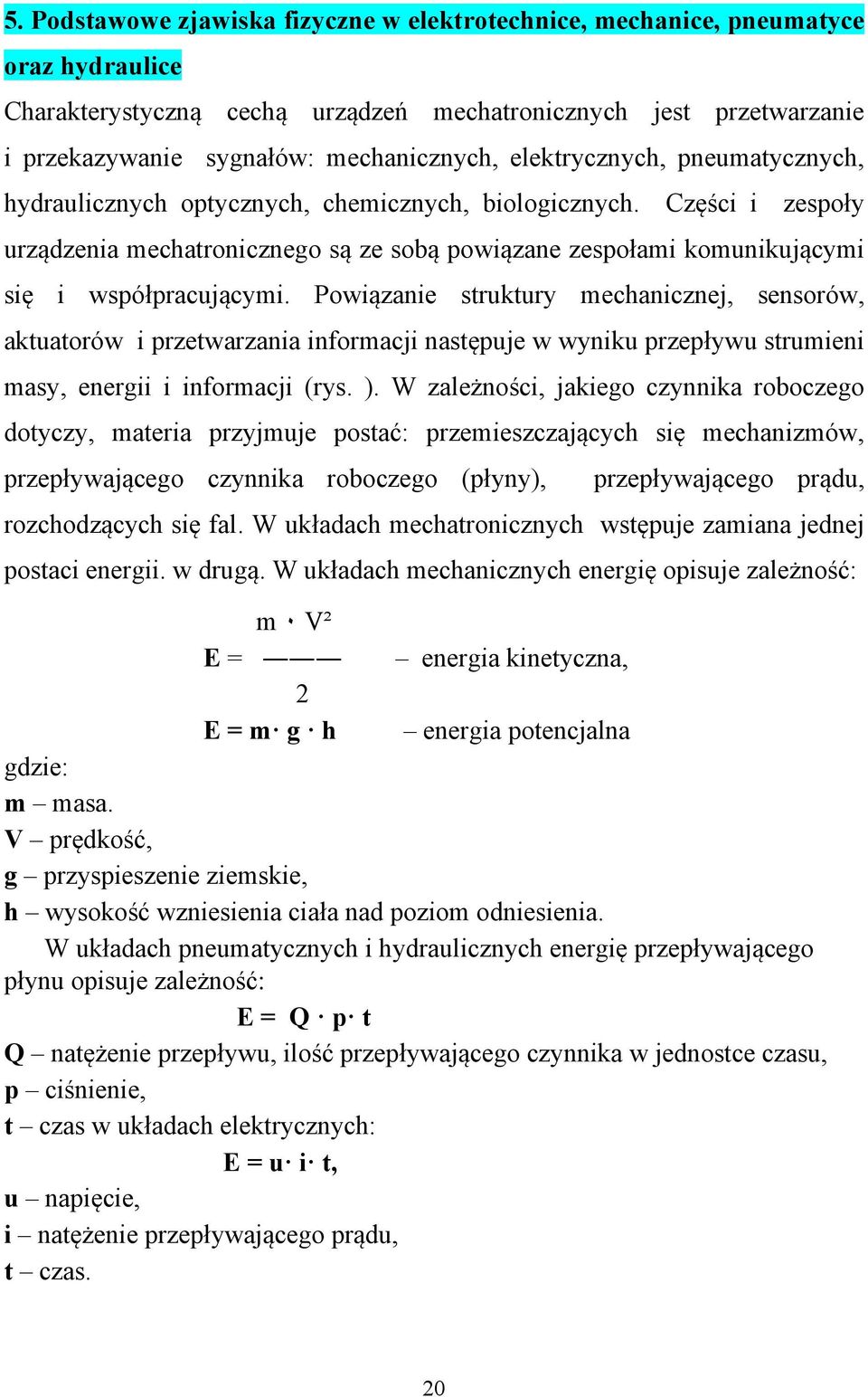 Powiązanie struktury mechanicznej, sensorów, aktuatorów i przetwarzania informacji następuje w wyniku przepływu strumieni masy, energii i informacji (rys. ).