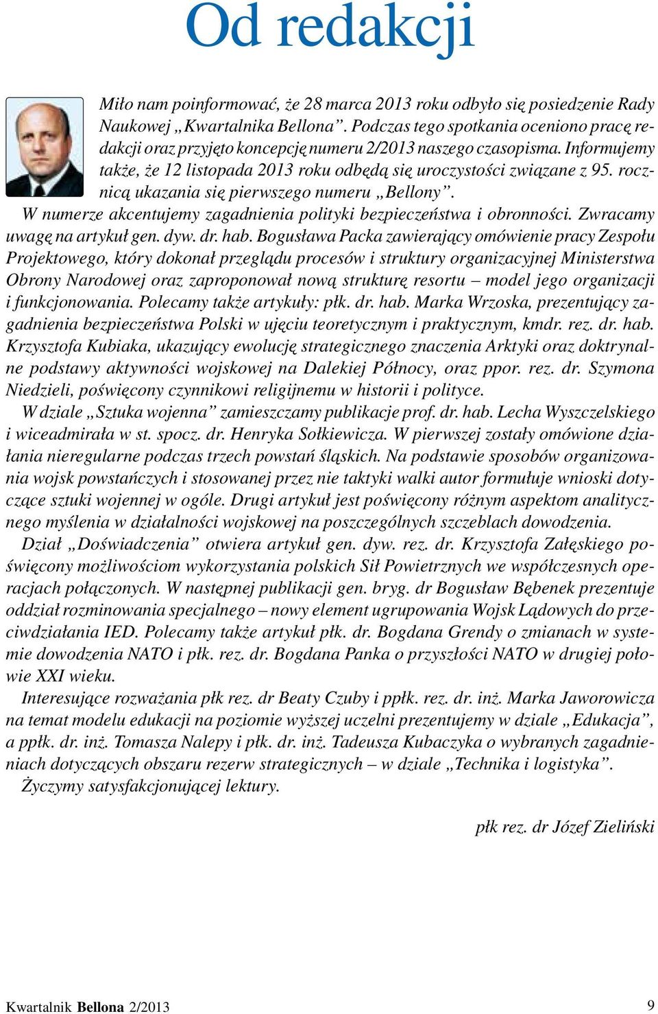 rocznicą ukazania się pierwszego numeru Bellony. W numerze akcentujemy zagadnienia polityki bezpieczeństwa i obronności. Zwracamy uwagę na artykuł gen. dyw. dr. hab.