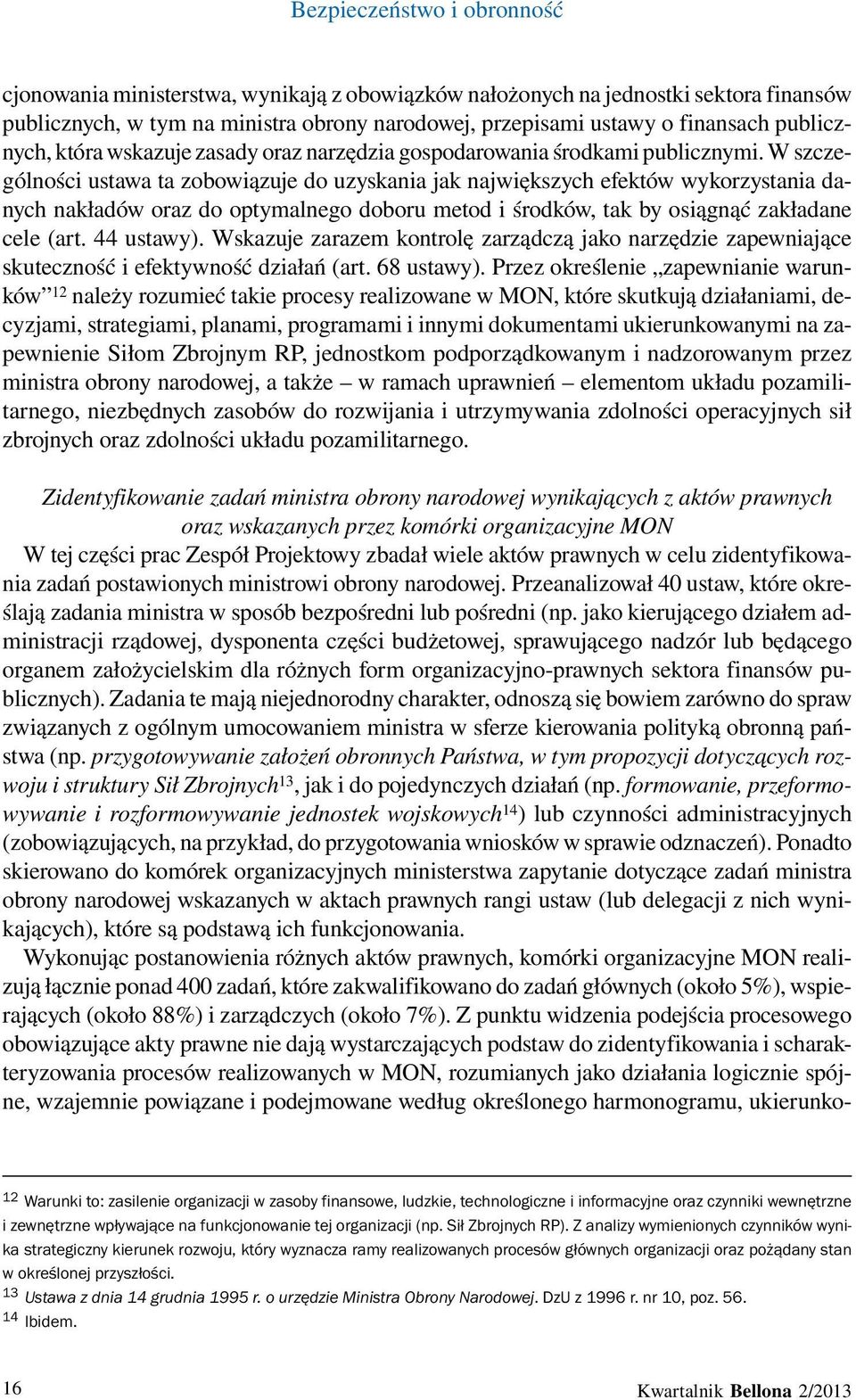 W szczególności ustawa ta zobowiązuje do uzyskania jak największych efektów wykorzystania danych nakładów oraz do optymalnego doboru metod i środków, tak by osiągnąć zakładane cele (art. 44 ustawy).