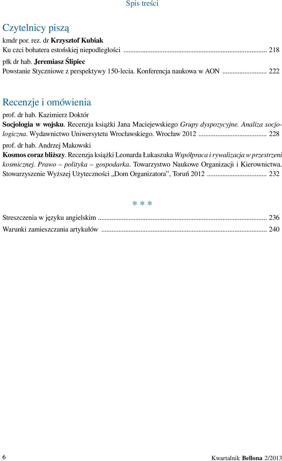 Wydawnictwo Uniwersytetu Wrocławskiego. Wrocław 2012... 228 prof. dr hab. Andrzej Makowski Kosmos coraz bliższy. Recenzja książki Leonarda Łukaszuka Współpraca i rywalizacja w przestrzeni kosmicznej.