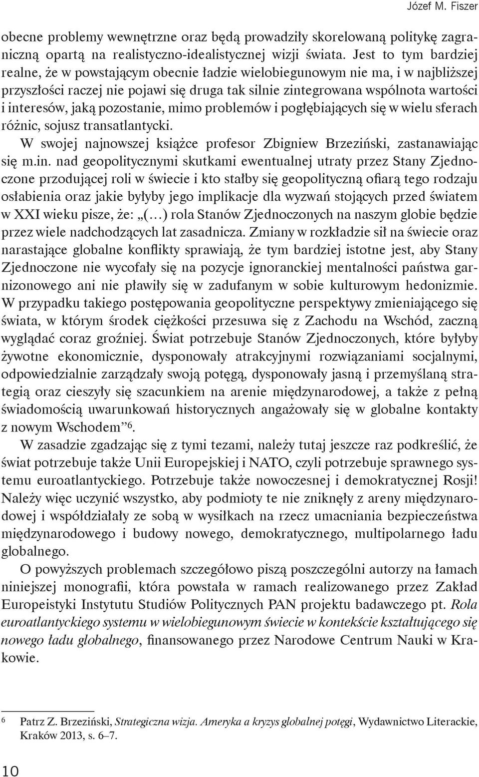 jaką pozostanie, mimo problemów i pogłębiających się w wielu sferach różnic, sojusz transatlantycki. W swojej najnowszej książce profesor Zbigniew Brzeziński, zastanawiając się m.in.