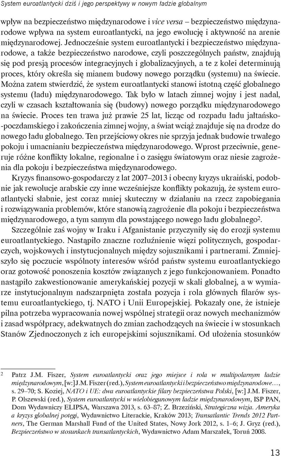 Jednocześnie system euroatlantycki i bezpieczeństwo międzynarodowe, a także bezpieczeństwo narodowe, czyli poszczególnych państw, znajdują się pod presją procesów integracyjnych i globalizacyjnych, a