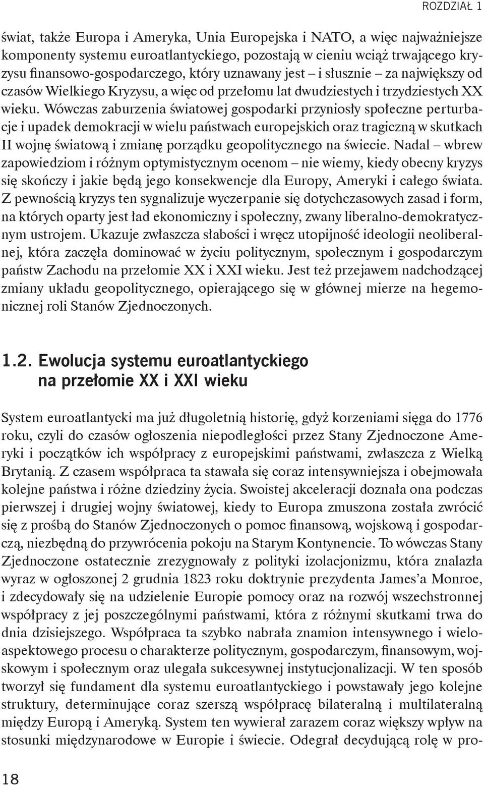 Wówczas zaburzenia światowej gospodarki przyniosły społeczne perturbacje i upadek demokracji w wielu państwach europejskich oraz tragiczną w skutkach II wojnę światową i zmianę porządku