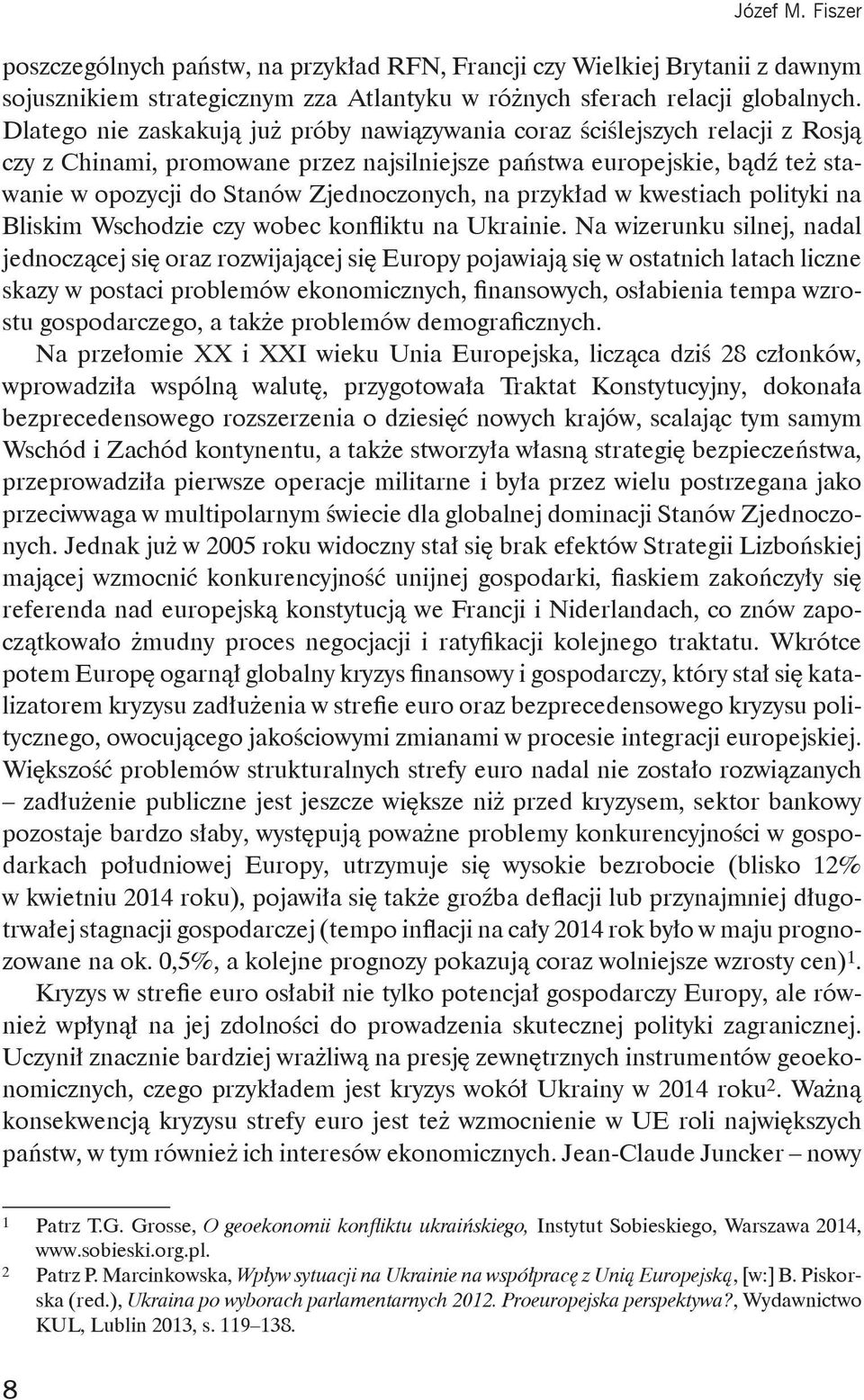 na przykład w kwestiach polityki na Bliskim Wschodzie czy wobec konfliktu na Ukrainie.