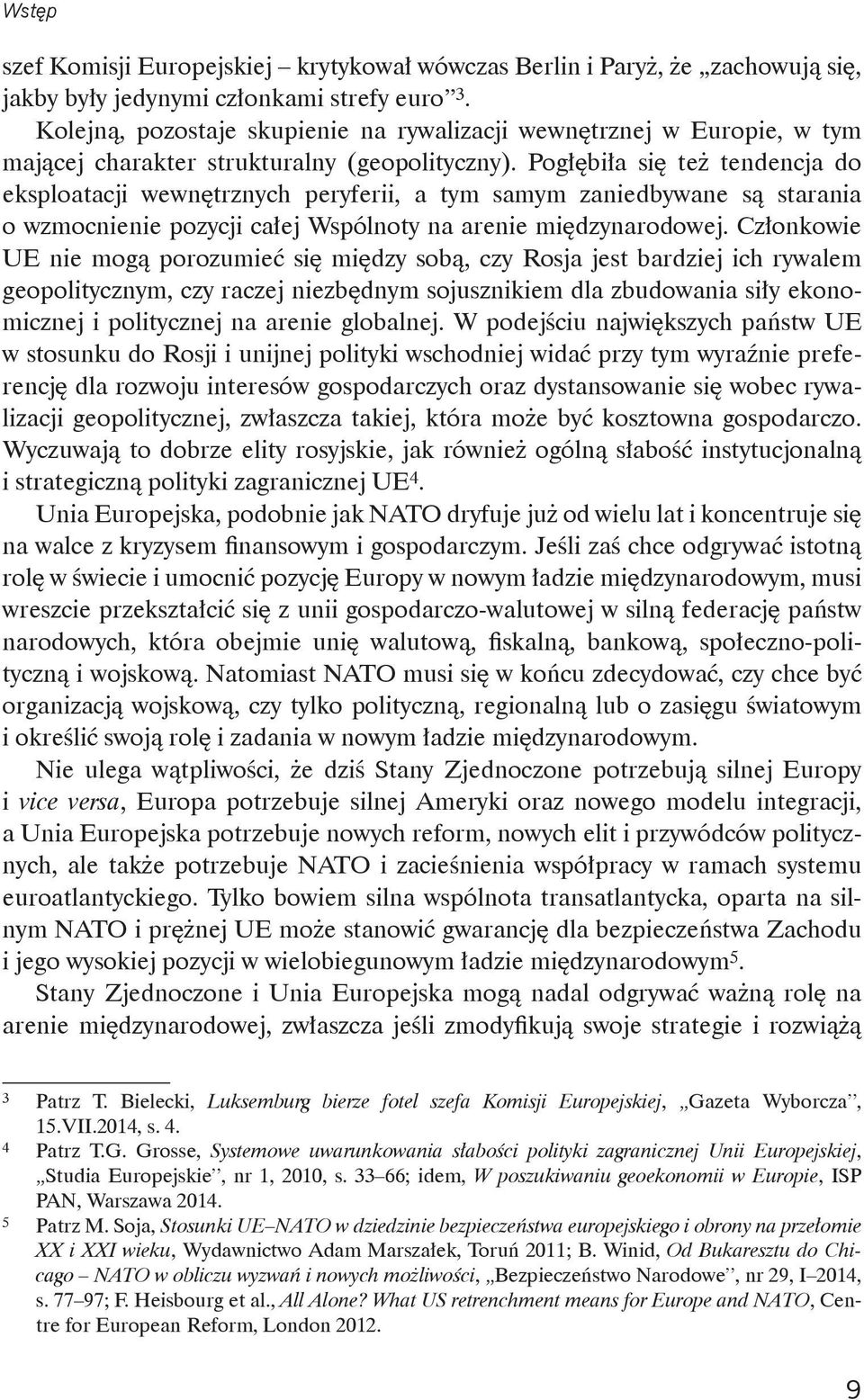 Pogłębiła się też tendencja do eksploatacji wewnętrznych peryferii, a tym samym zaniedbywane są starania o wzmocnienie pozycji całej Wspólnoty na arenie międzynarodowej.