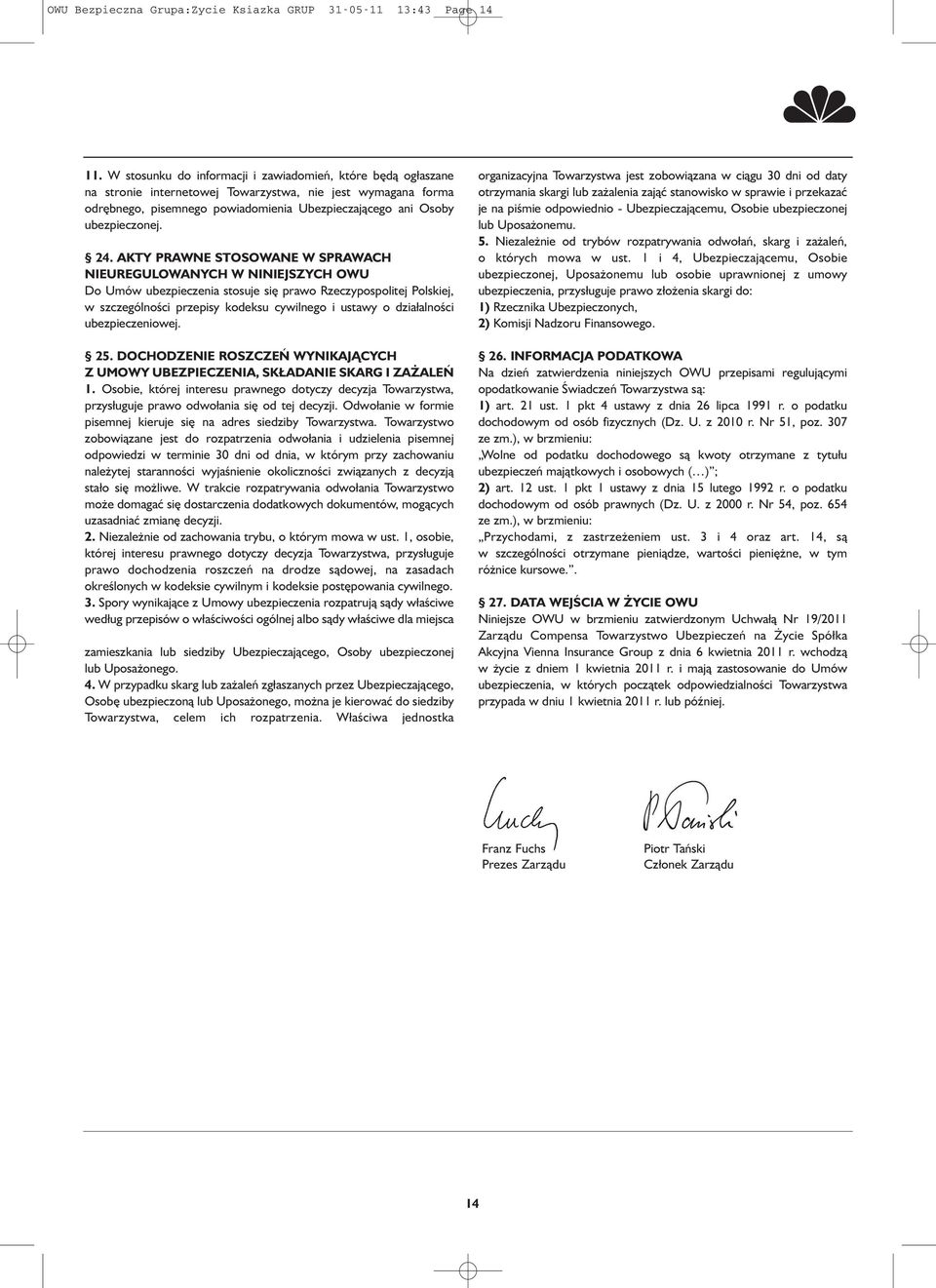 24. AKTY PRAWNE STOSOWANE W SPRAWACH NIEUREGULOWANYCH W NINIEJSZYCH OWU Do Umów ubezpieczenia stosuje się prawo Rzeczypospolitej Polskiej, w szczególności przepisy kodeksu cywilnego i ustawy o