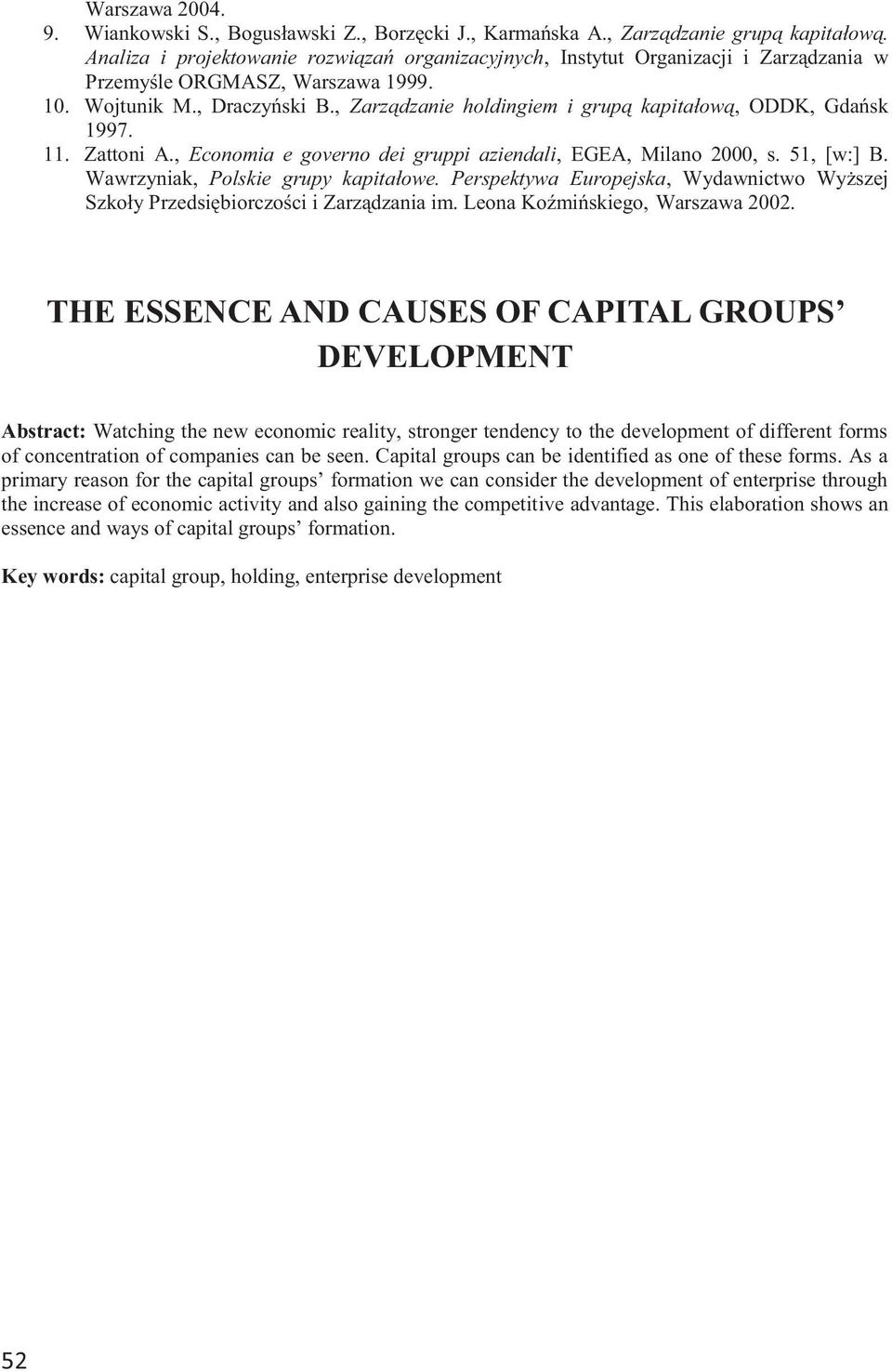 , Zarządzanie holdingiem i grupą kapitałową, ODDK, Gdańsk 1997. 11. Zattoni A., Economia e governo dei gruppi aziendali, EGEA, Milano 2000, s. 51, [w:] B. Wawrzyniak, Polskie grupy kapitałowe.